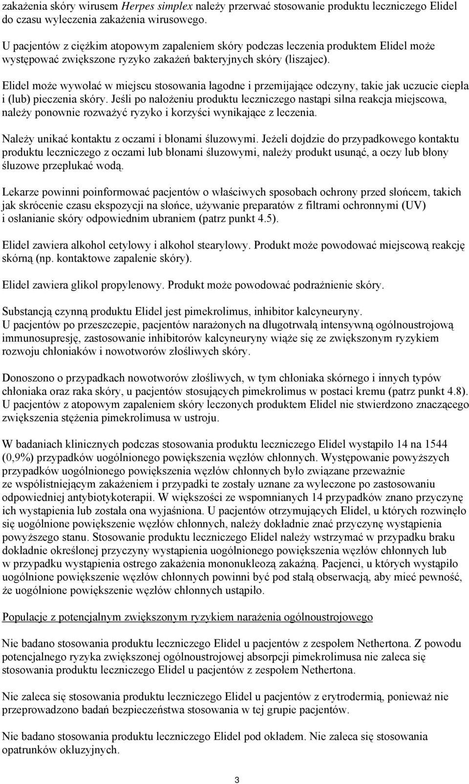 Elidel może wywołać w miejscu stosowania łagodne i przemijające odczyny, takie jak uczucie ciepła i (lub) pieczenia skóry.