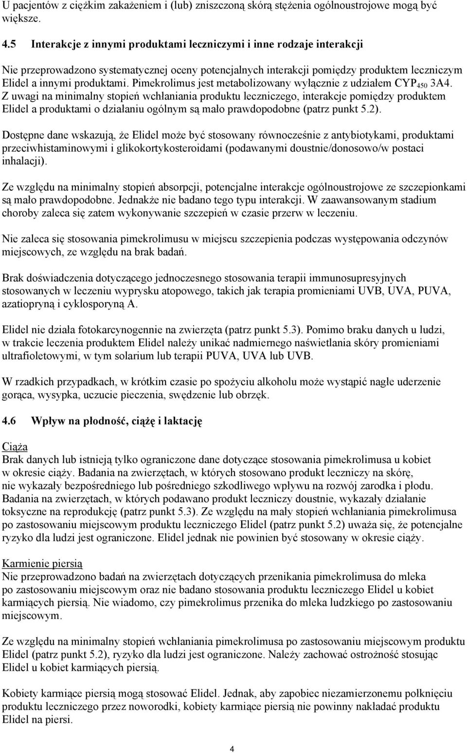Pimekrolimus jest metabolizowany wyłącznie z udziałem CYP 450 3A4.