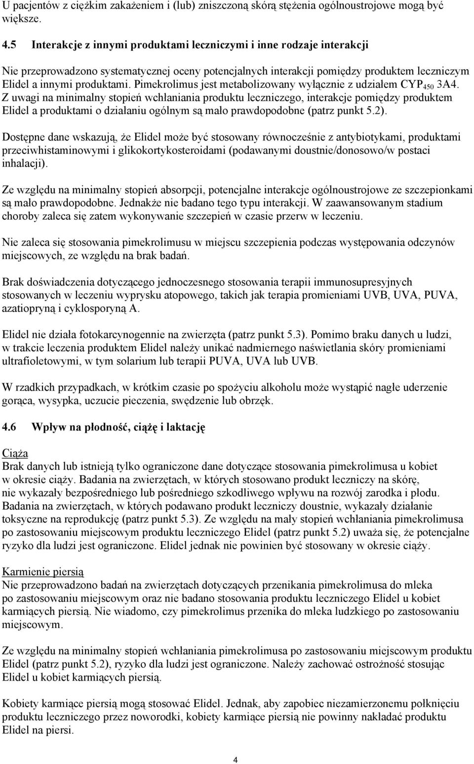 Pimekrolimus jest metabolizowany wyłącznie z udziałem CYP 450 3A4.