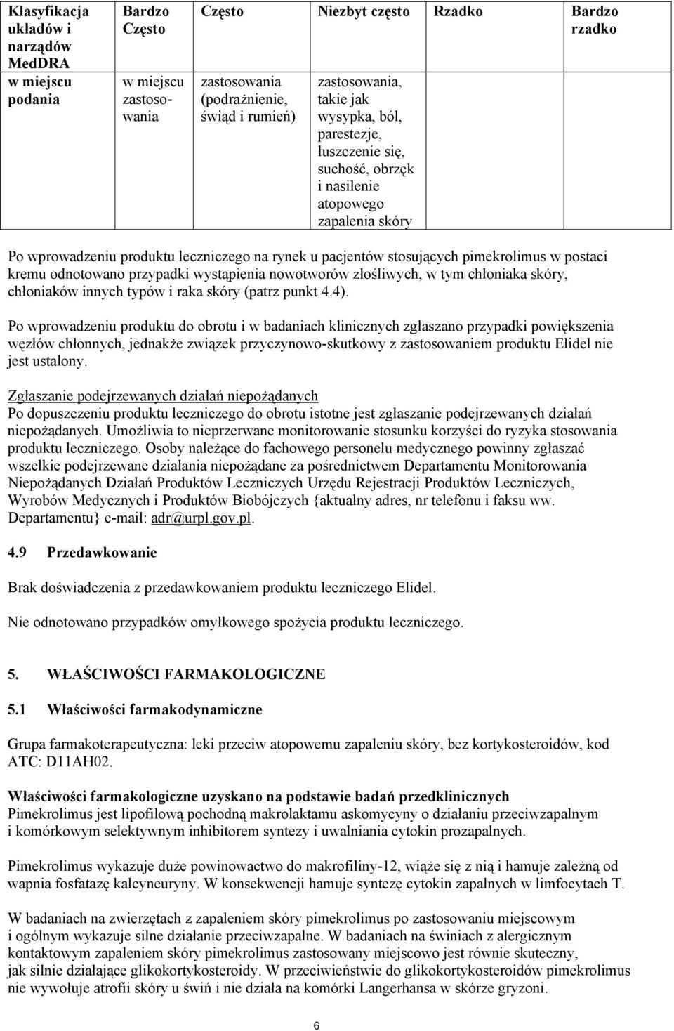 kremu odnotowano przypadki wystąpienia nowotworów złośliwych, w tym chłoniaka skóry, chłoniaków innych typów i raka skóry (patrz punkt 4.4).