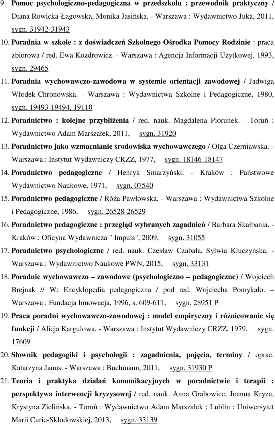 Poradnia wychowawczo-zawodowa w systemie orientacji zawodowej / Jadwiga Włodek-Chronowska. - Warszawa : Wydawnictwa Szkolne i Pedagogiczne, 1980, sygn. 19493-19494, 19110 12.