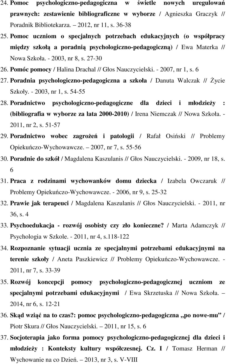Pomóc pomocy / Halina Drachal // Głos Nauczycielski. - 2007, nr 1, s. 6 27. Poradnia psychologiczno-pedagogiczna a szkoła / Danuta Walczak // Życie Szkoły. - 2003, nr 1, s. 54-55 28.