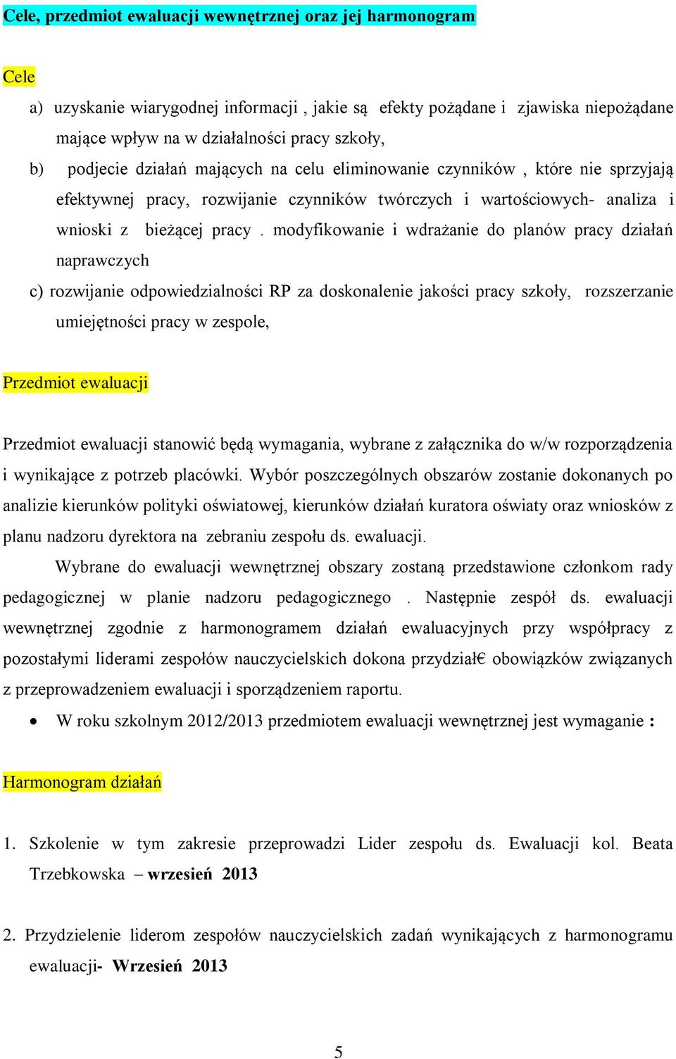 modyfikowanie i wdrażanie do planów pracy działań naprawczych c) rozwijanie odpowiedzialności RP za doskonalenie jakości pracy szkoły, rozszerzanie umiejętności pracy w zespole, Przedmiot ewaluacji
