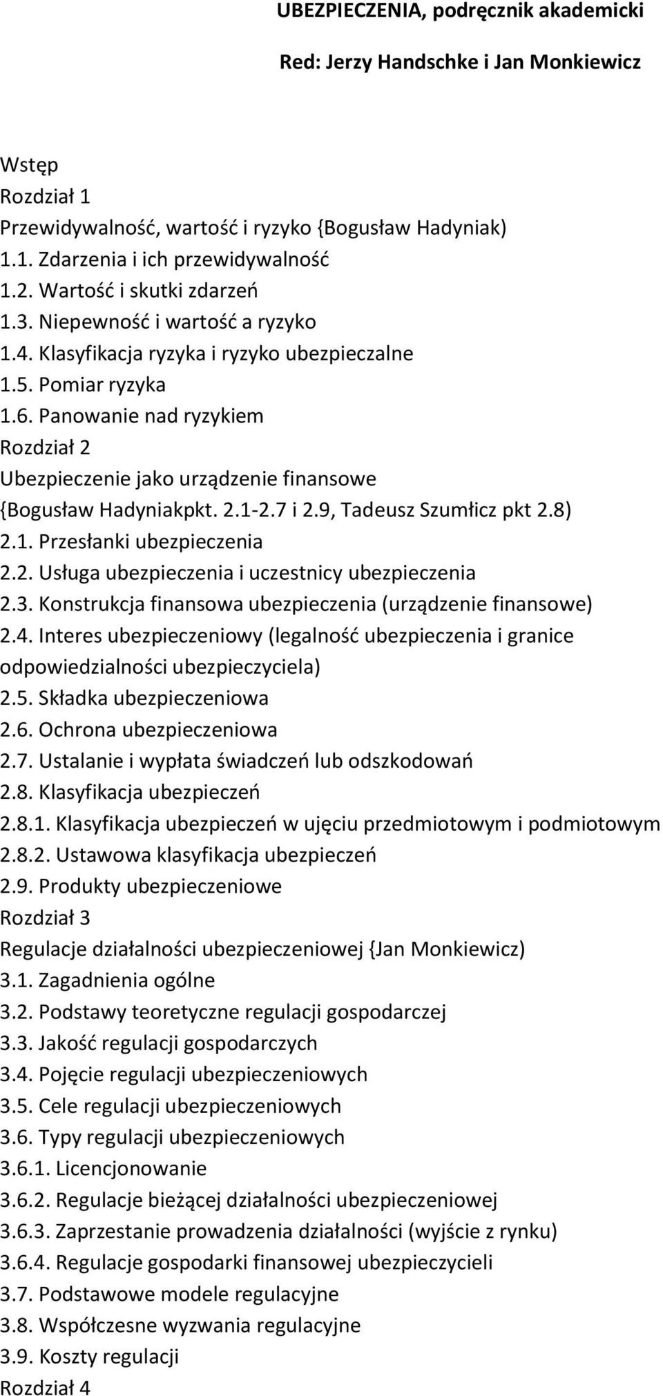 Panowanie nad ryzykiem Rozdział 2 Ubezpieczenie jako urządzenie finansowe {Bogusław Hadyniakpkt. 2.1-2.7 i 2.9, Tadeusz Szumłicz pkt 2.8) 2.1. Przesłanki ubezpieczenia 2.2. Usługa ubezpieczenia i uczestnicy ubezpieczenia 2.