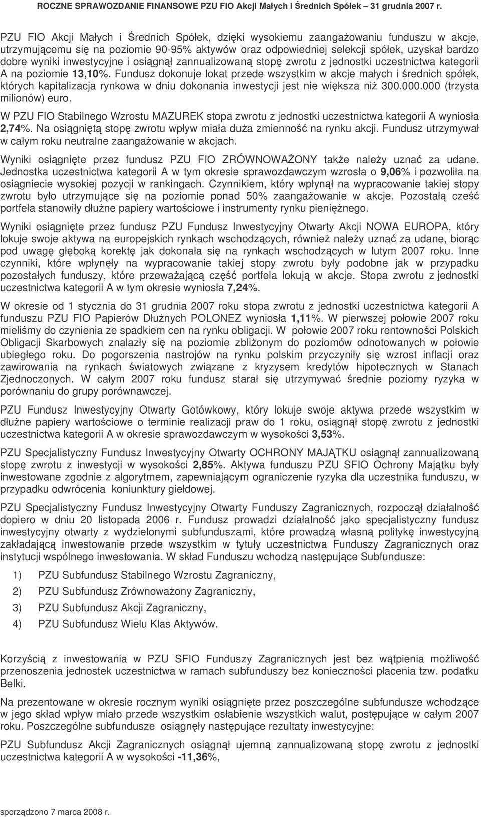 Fundusz dokonuje lokat przede wszystkim w akcje małych i rednich spółek, których kapitalizacja rynkowa w dniu dokonania inwestycji jest nie wiksza ni 300.000.000 (trzysta milionów) euro.