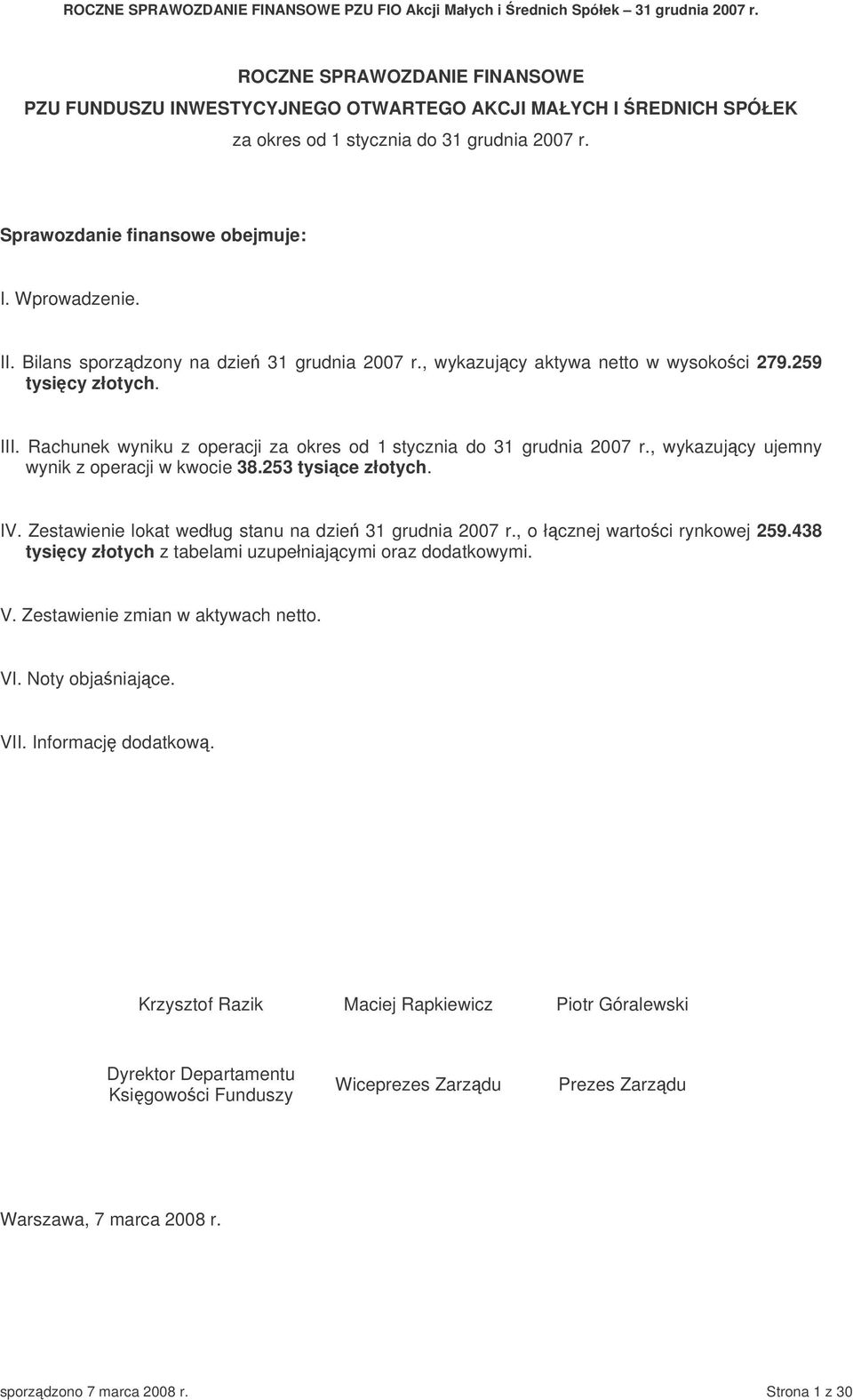 , wykazujcy ujemny wynik z operacji w kwocie 38.253 tysice złotych. IV. Zestawienie lokat według stanu na dzie 31 grudnia 2007 r., o łcznej wartoci rynkowej 259.