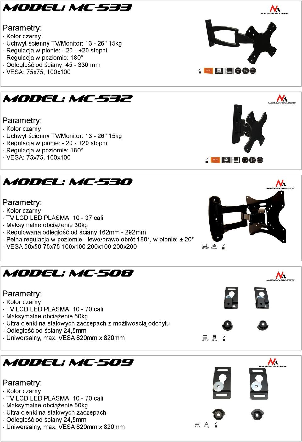 30kg - Regulowana odległość od ściany 162mm - 292mm - Pełna regulacja w poziomie - lewo/prawo obrót 180, w pionie: ± 20 - VESA 50x50 75x75 100x100 200x100 200x200 MODEL: MC-508 - TV LCD LED PLASMA,