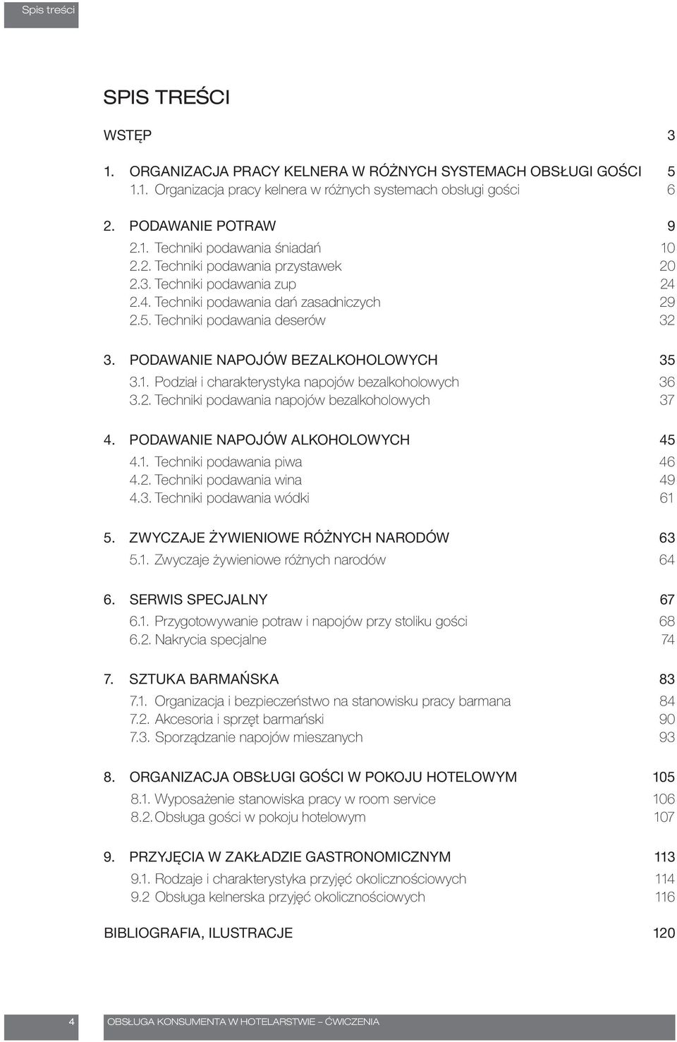 Techniki podawania deserów 32 3. PODAWANIE NAPOJÓW BEZALKOHOLOWYCH 35 3.1. Podział i charakterystyka napojów bezalkoholowych 36 3.2. Techniki podawania napojów bezalkoholowych 37 4.