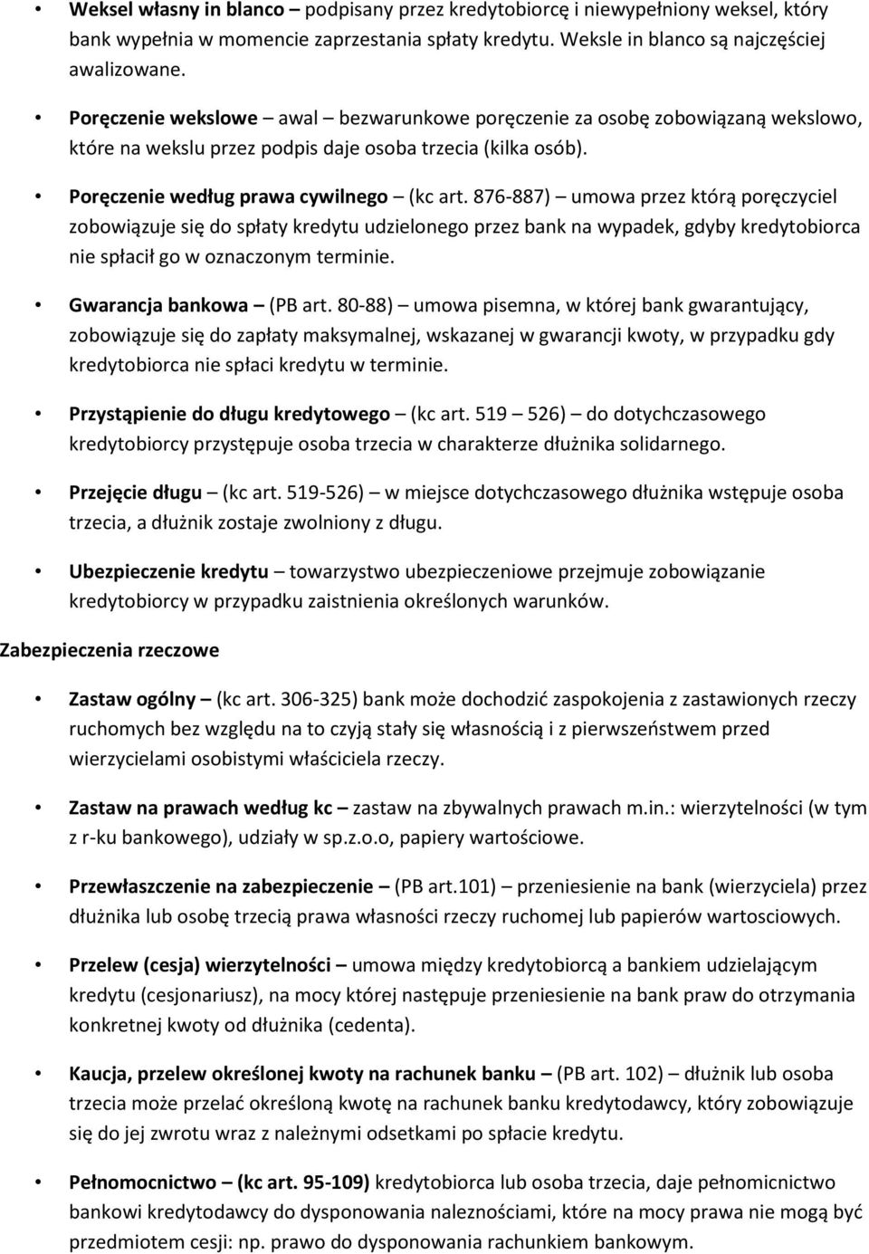 876-887) umowa przez którą poręczyciel zobowiązuje się do spłaty kredytu udzielonego przez bank na wypadek, gdyby kredytobiorca nie spłacił go w oznaczonym terminie. Gwarancja bankowa (PB art.