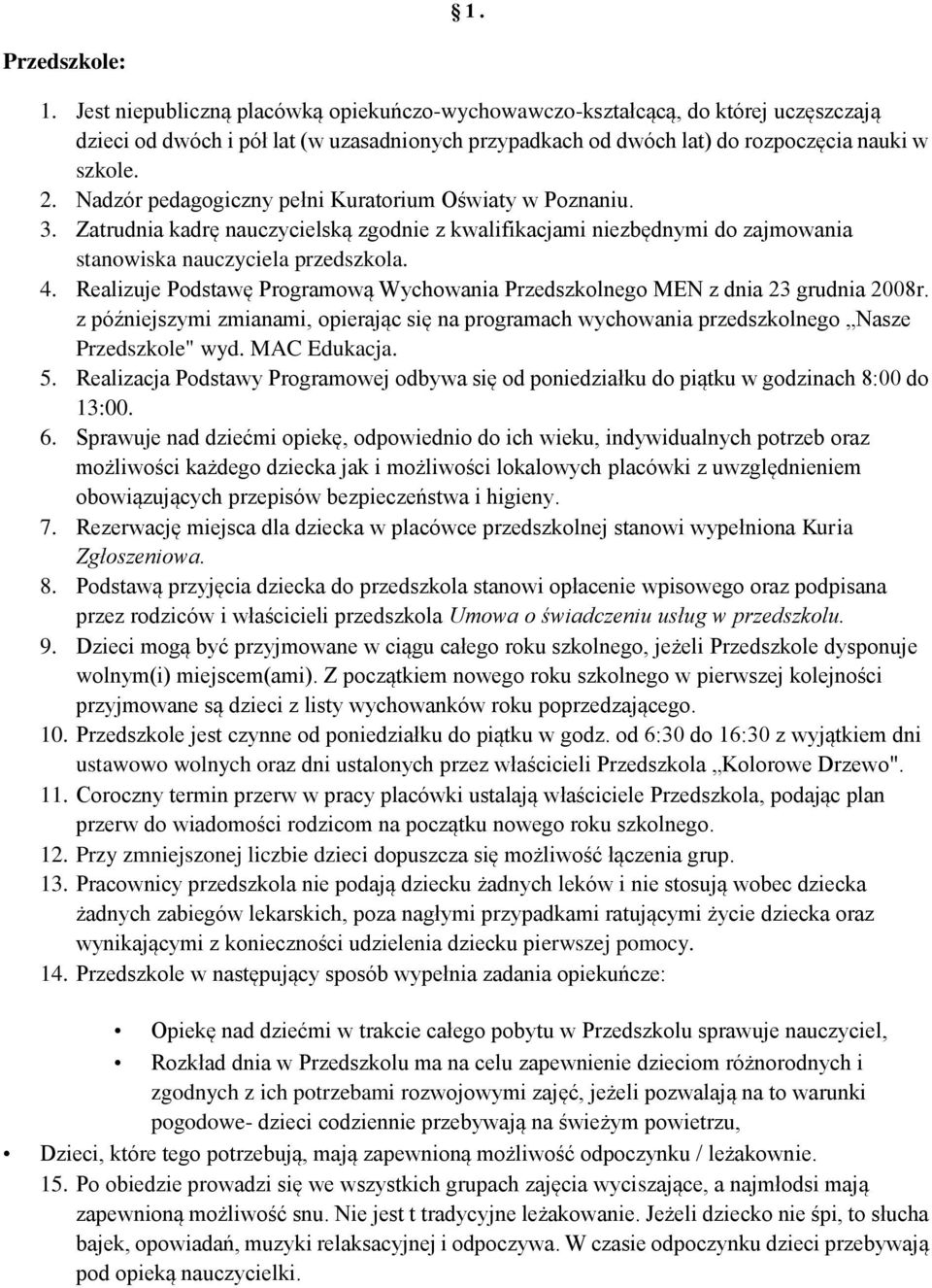 Nadzór pedagogiczny pełni Kuratorium Oświaty w Poznaniu. 3. Zatrudnia kadrę nauczycielską zgodnie z kwalifikacjami niezbędnymi do zajmowania stanowiska nauczyciela przedszkola. 4.