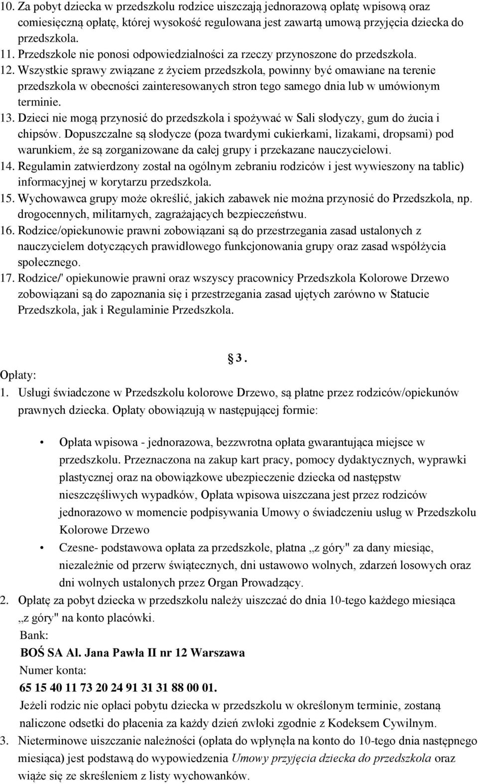 Wszystkie sprawy związane z życiem przedszkola, powinny być omawiane na terenie przedszkola w obecności zainteresowanych stron tego samego dnia lub w umówionym terminie. 13.