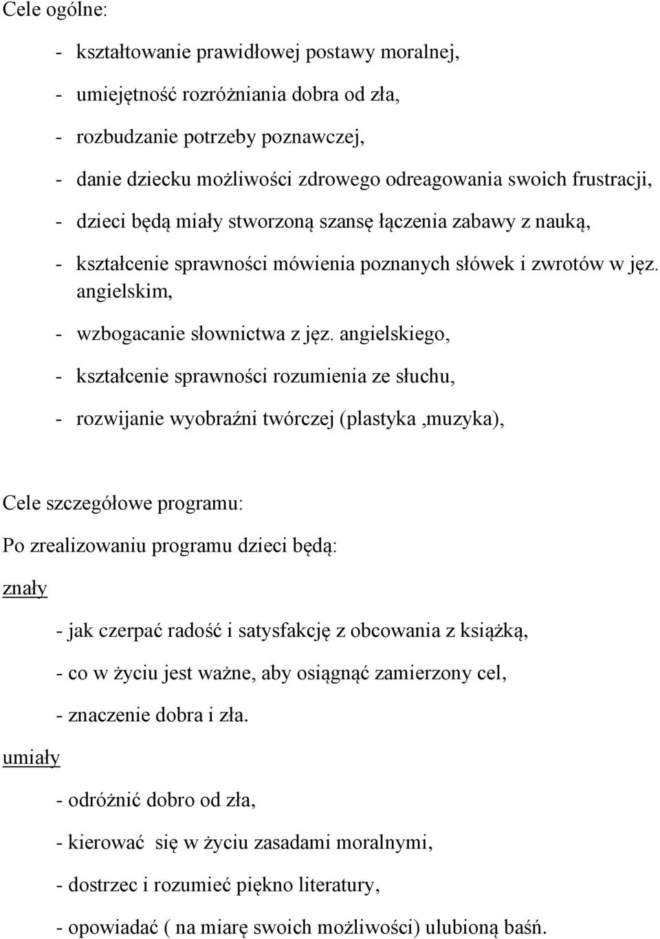 angielskiego, - kształcenie sprawności rozumienia ze słuchu, - rozwijanie wyobraźni twórczej (plastyka,muzyka), Cele szczegółowe programu: Po zrealizowaniu programu dzieci będą: znały - jak czerpać