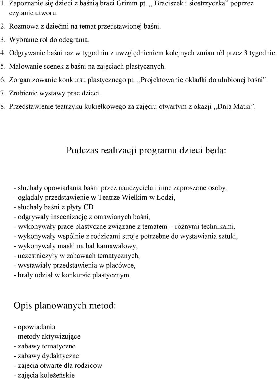 ,,projektowanie okładki do ulubionej baśni. 7. Zrobienie wystawy prac dzieci. 8. Przedstawienie teatrzyku kukiełkowego za zajęciu otwartym z okazji,,dnia Matki.