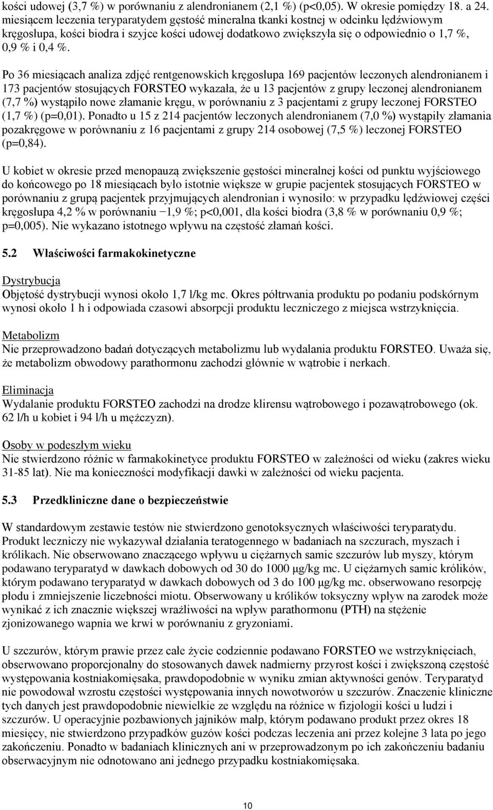 Po 36 miesiącach analiza zdjęć rentgenowskich kręgosłupa 169 pacjentów leczonych alendronianem i 173 pacjentów stosujących FORSTEO wykazała, że u 13 pacjentów z grupy leczonej alendronianem (7,7 %)