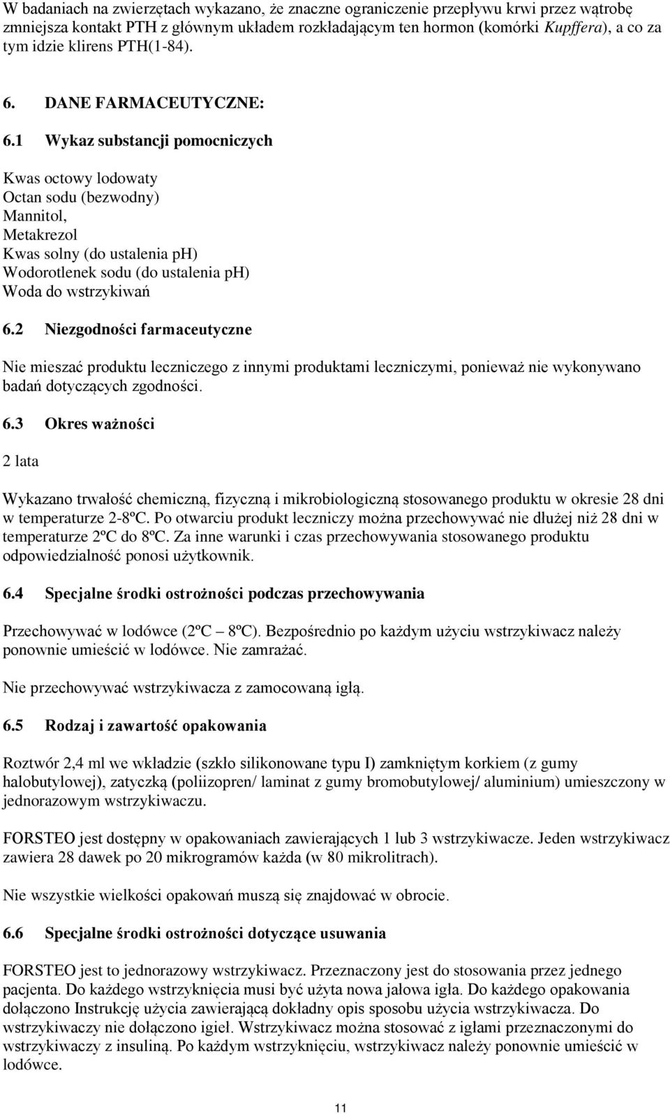 1 Wykaz substancji pomocniczych Kwas octowy lodowaty Octan sodu (bezwodny) Mannitol, Metakrezol Kwas solny (do ustalenia ph) Wodorotlenek sodu (do ustalenia ph) Woda do wstrzykiwań 6.