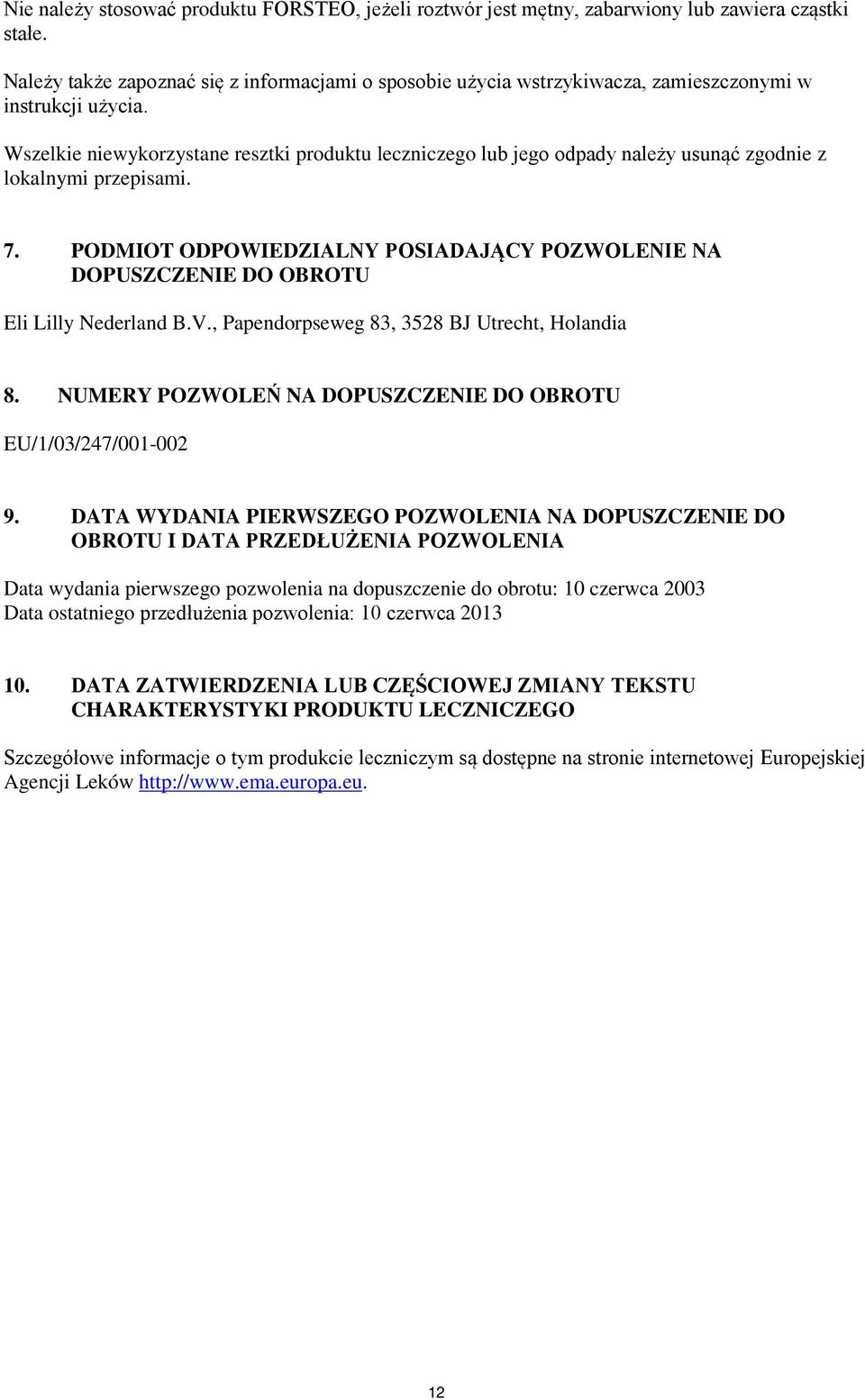 Wszelkie niewykorzystane resztki produktu leczniczego lub jego odpady należy usunąć zgodnie z lokalnymi przepisami. 7.