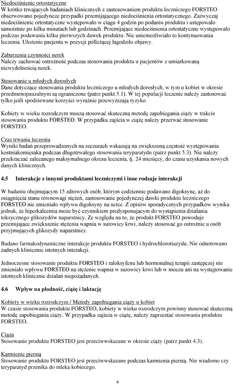 Przemijające niedociśnienia ortostatyczne występowało podczas podawania kilku pierwszych dawek produktu. Nie uniemożliwiało to kontynuowania leczenia.