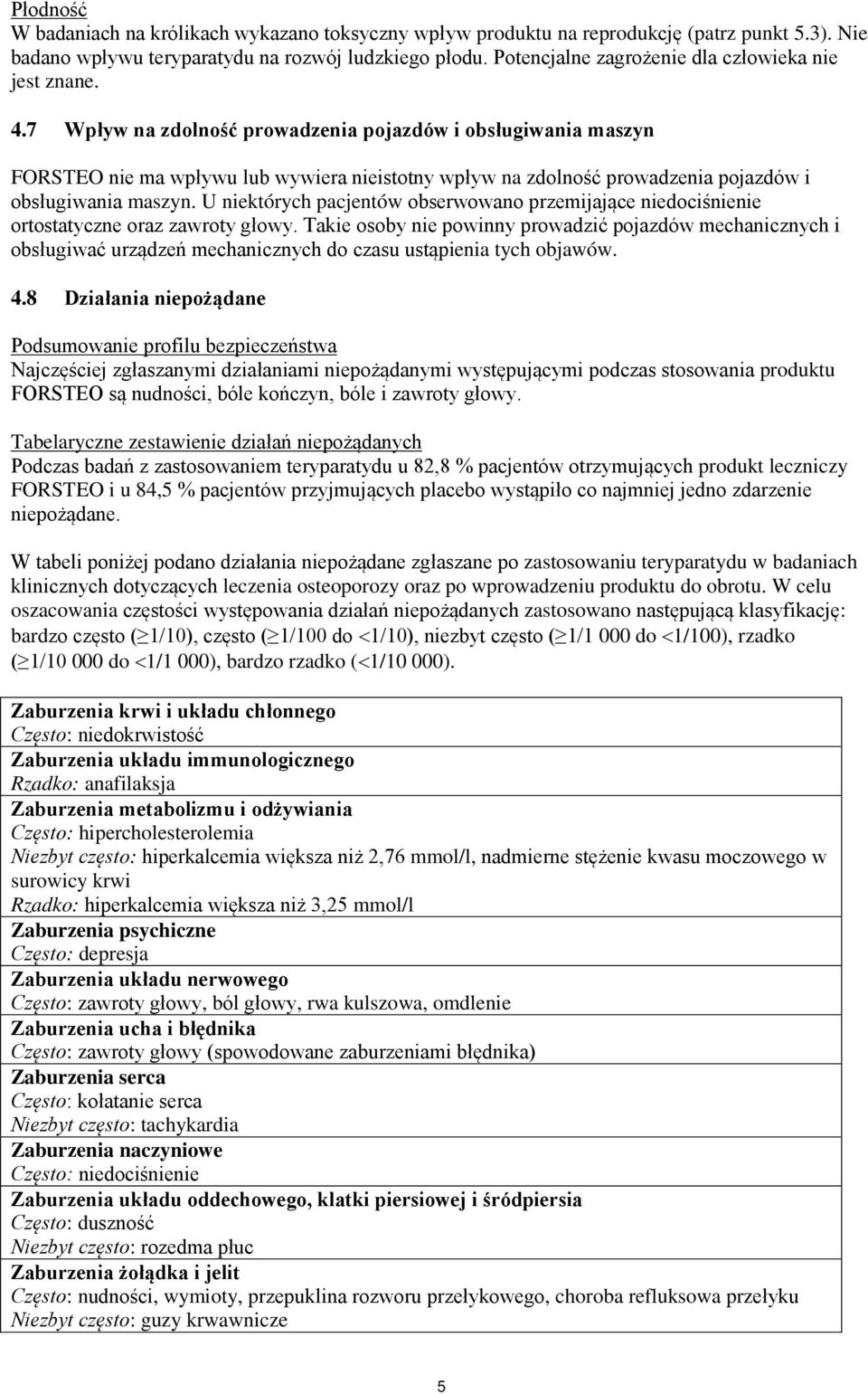 7 Wpływ na zdolność prowadzenia pojazdów i obsługiwania maszyn FORSTEO nie ma wpływu lub wywiera nieistotny wpływ na zdolność prowadzenia pojazdów i obsługiwania maszyn.