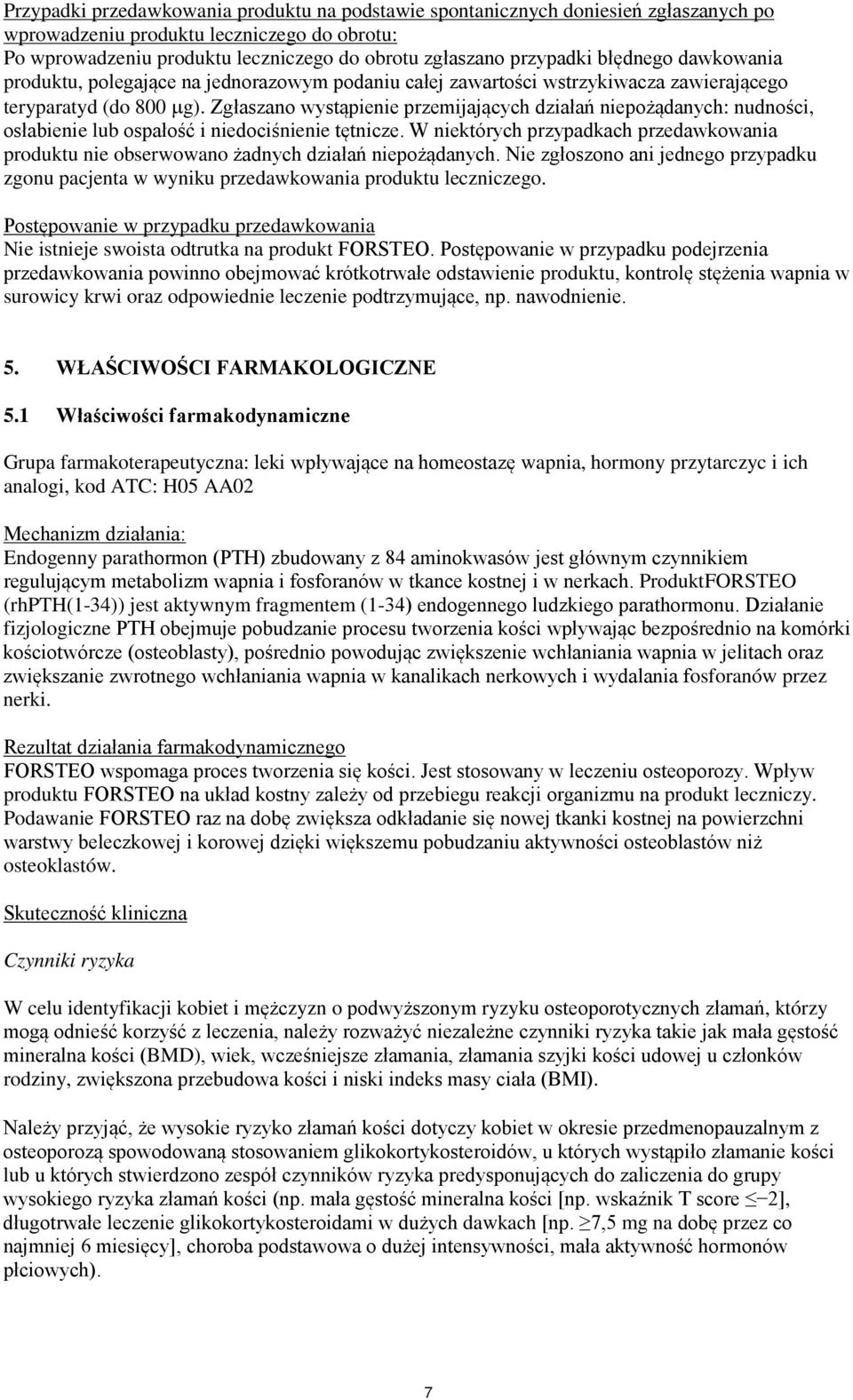Zgłaszano wystąpienie przemijających działań niepożądanych: nudności, osłabienie lub ospałość i niedociśnienie tętnicze.