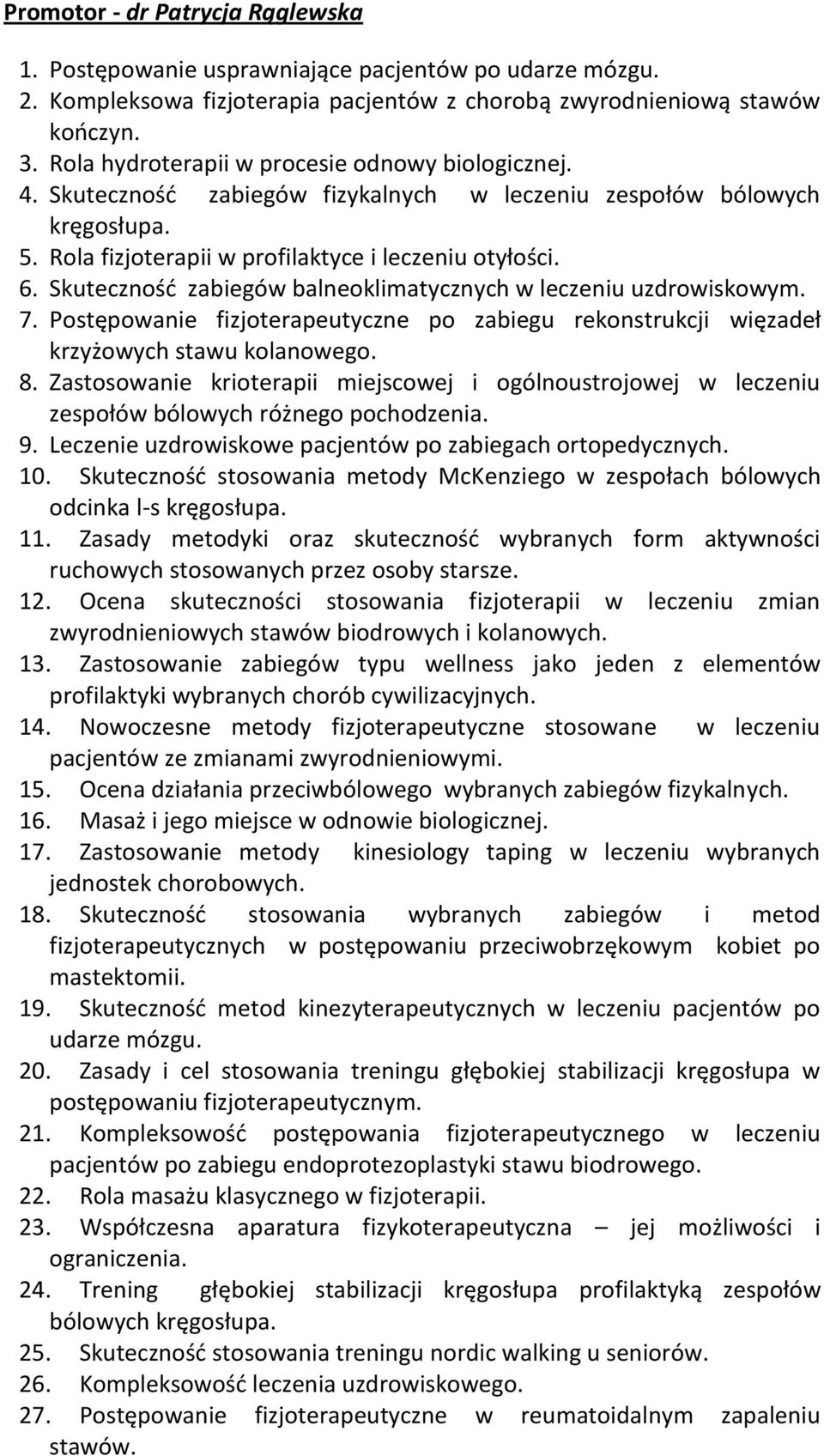 Skuteczność zabiegów balneoklimatycznych w leczeniu uzdrowiskowym. 7. Postępowanie fizjoterapeutyczne po zabiegu rekonstrukcji więzadeł krzyżowych stawu kolanowego. 8.