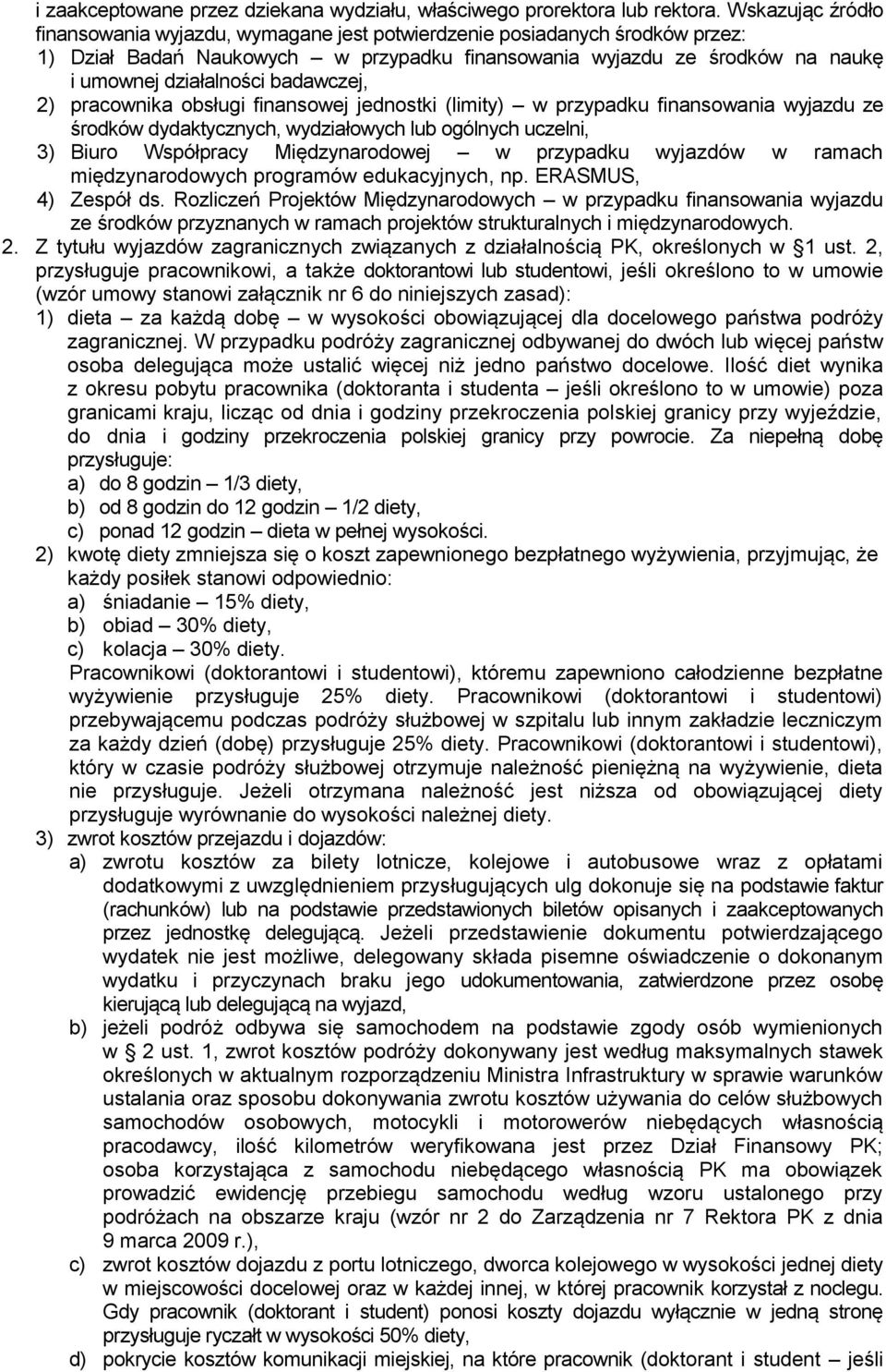 badawczej, 2) pracownika obsługi finansowej jednostki (limity) w przypadku finansowania wyjazdu ze środków dydaktycznych, wydziałowych lub ogólnych uczelni, 3) Biuro Współpracy Międzynarodowej w