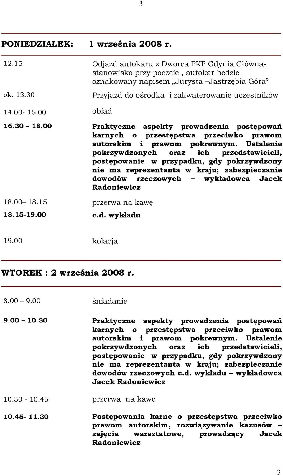 Ustalenie pokrzywdzonych oraz ich przedstawicieli, postępowanie w przypadku, gdy pokrzywdzony nie ma reprezentanta w kraju; zabezpieczanie dowodów rzeczowych wykładowca Jacek Radoniewicz 18.00 18.