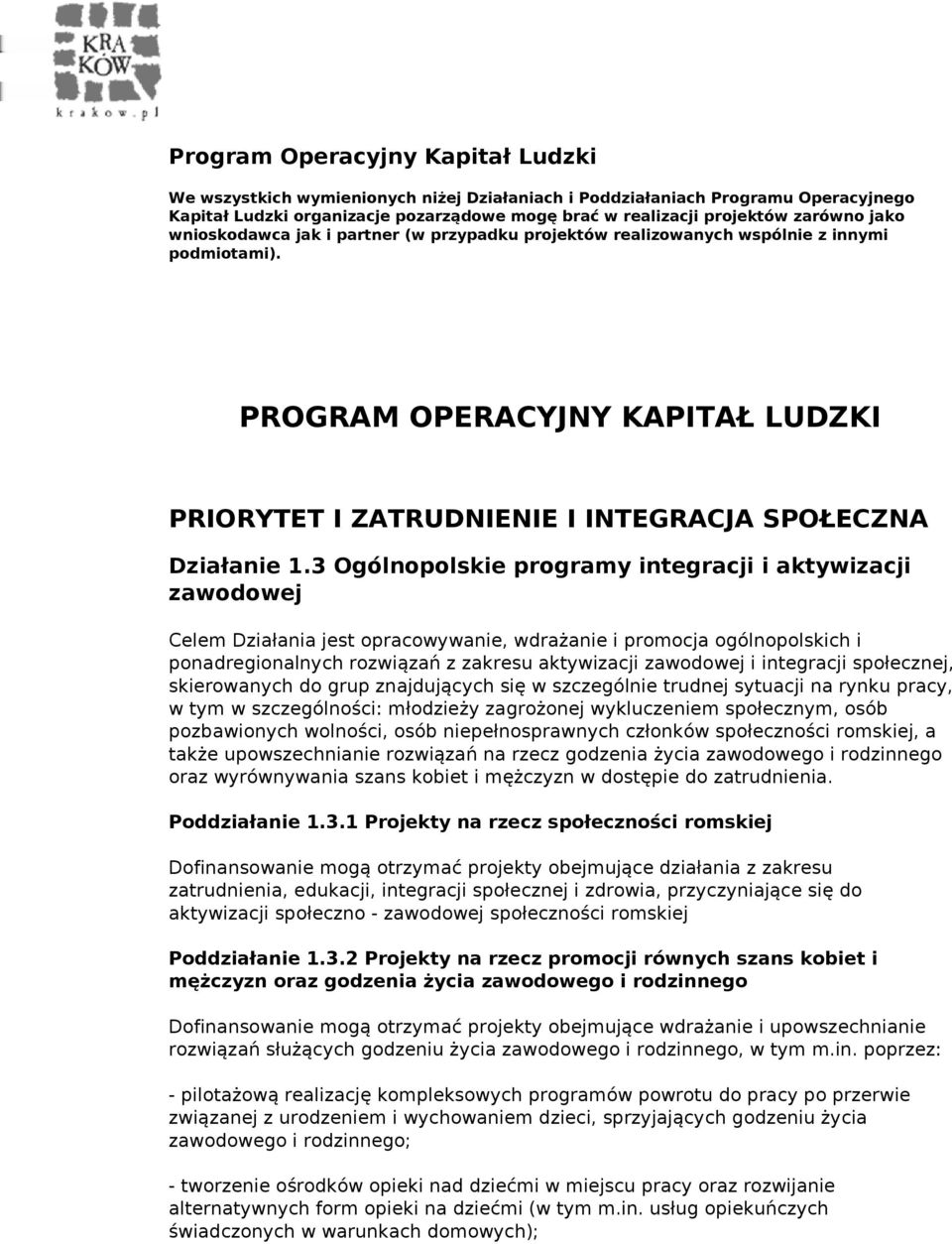 3 Ogólnopolskie programy integracji i aktywizacji zawodowej Celem Działania jest opracowywanie, wdrażanie i promocja ogólnopolskich i ponadregionalnych rozwiązań z zakresu aktywizacji zawodowej i