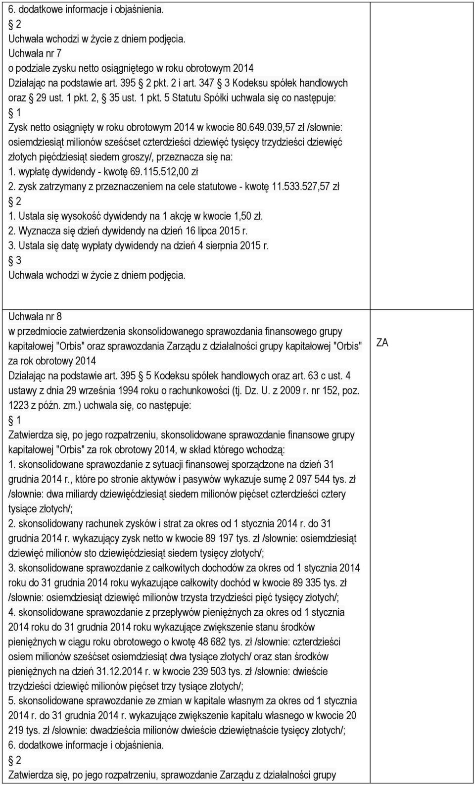 039,57 zł /słownie: osiemdziesiąt milionów sześćset czterdzieści dziewięć tysięcy trzydzieści dziewięć złotych pięćdziesiąt siedem groszy/, przeznacza się na: 1. wypłatę dywidendy - kwotę 69.115.