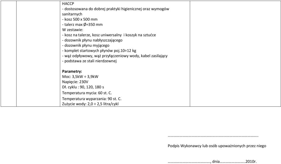 10 12 kg - wąż odpływowy, wąż przyłączeniowy wody, kabel zasilający - podstawa ze stali nierdzewnej Moc: 3,5kW 3,9kW Napięcie: 230V Dł.