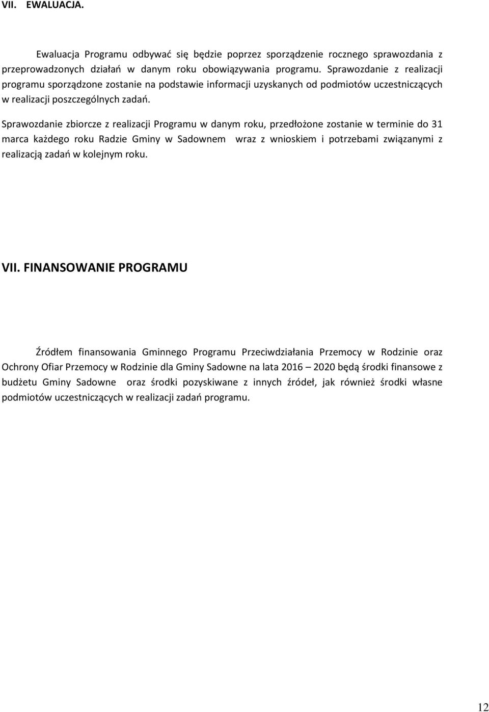 Sprawozdanie zbiorcze z realizacji Programu w danym roku, przedłożone zostanie w terminie do 31 marca każdego roku Radzie Gminy w Sadownem wraz z wnioskiem i potrzebami związanymi z realizacją zadań