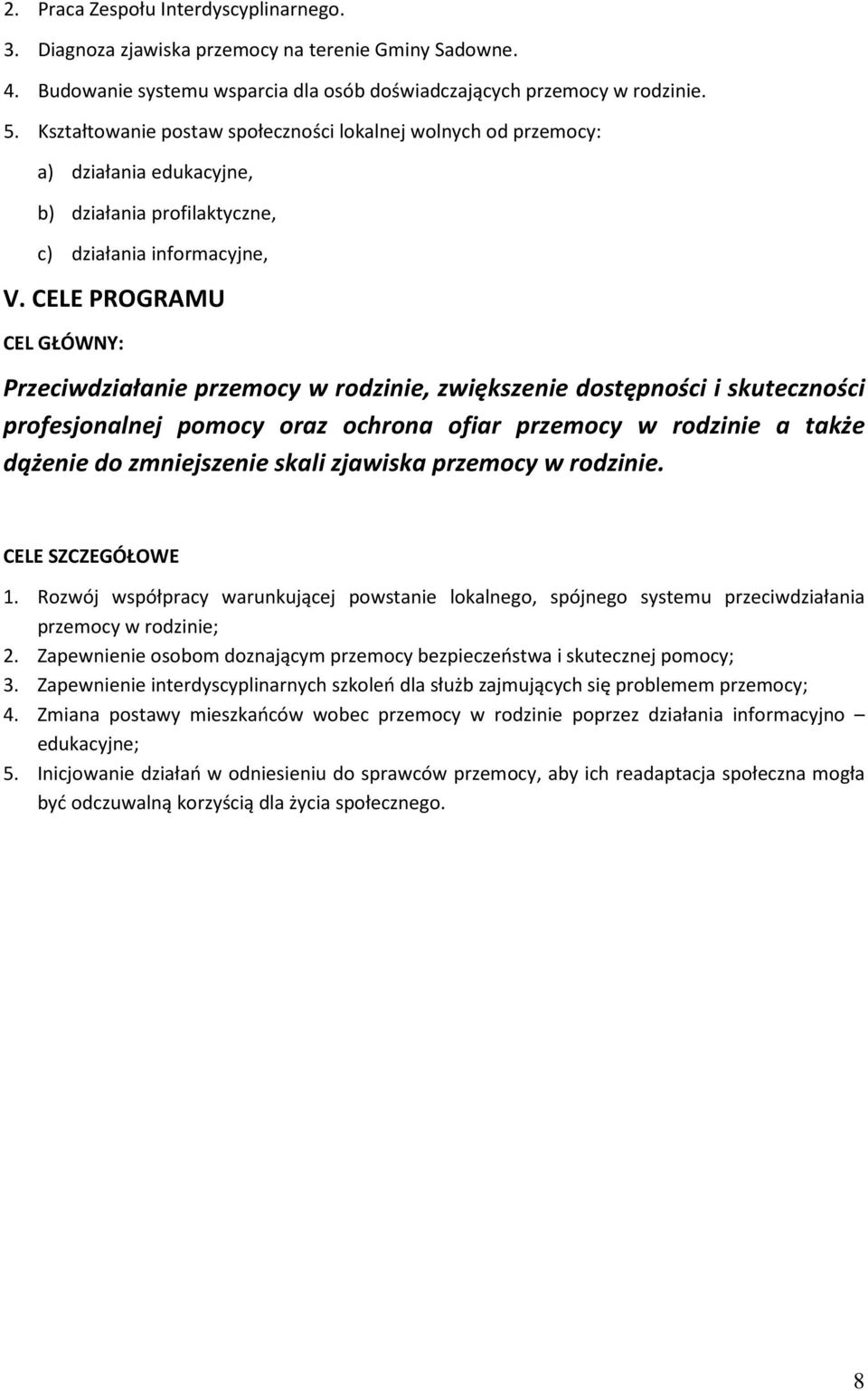 CELE PROGRAMU CEL GŁÓWNY: Przeciwdziałanie przemocy w rodzinie, zwiększenie dostępności i skuteczności profesjonalnej pomocy oraz ochrona ofiar przemocy w rodzinie a także dążenie do zmniejszenie