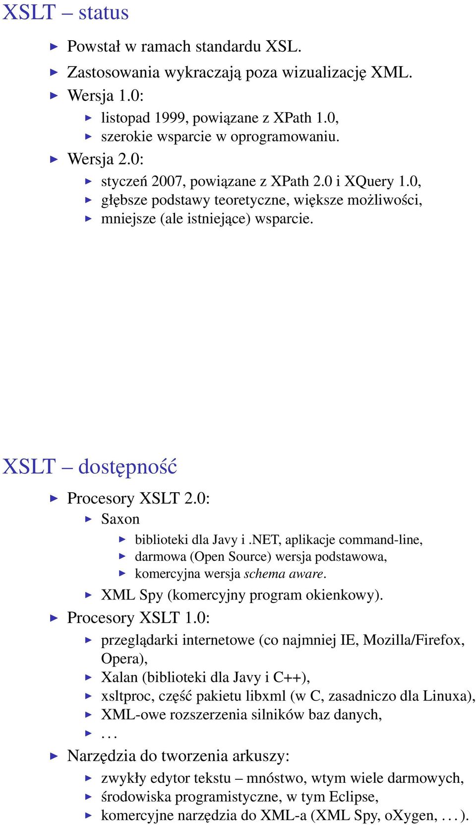 0: Saxon biblioteki dla Javy i.net, aplikacje command-line, darmowa (Open Source) wersja podstawowa, komercyjna wersja schema aware. XML Spy (komercyjny program okienkowy). Procesory XSLT 1.
