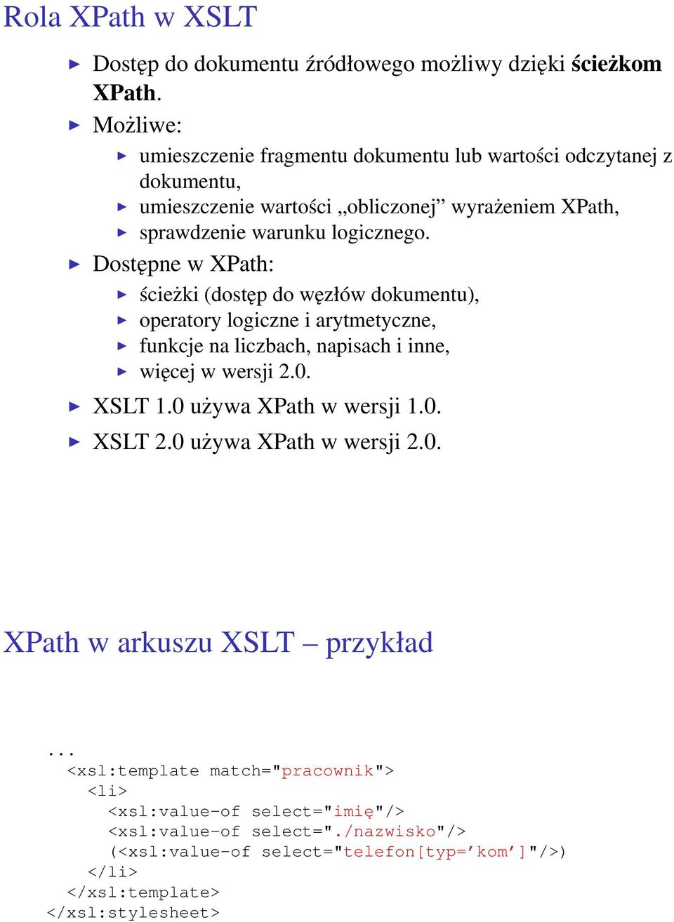 Dostępne w XPath: ścieżki (dostęp do węzłów dokumentu), operatory logiczne i arytmetyczne, funkcje na liczbach, napisach i inne, więcej w wersji 2.0. XSLT 1.