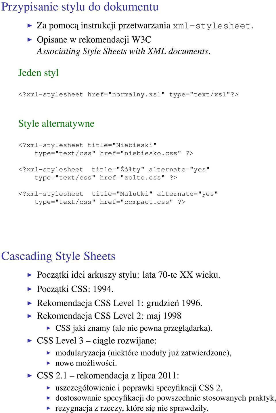 css"?> Cascading Style Sheets Początki idei arkuszy stylu: lata 70-te XX wieku. Początki CSS: 1994. Rekomendacja CSS Level 1: grudzień 1996.