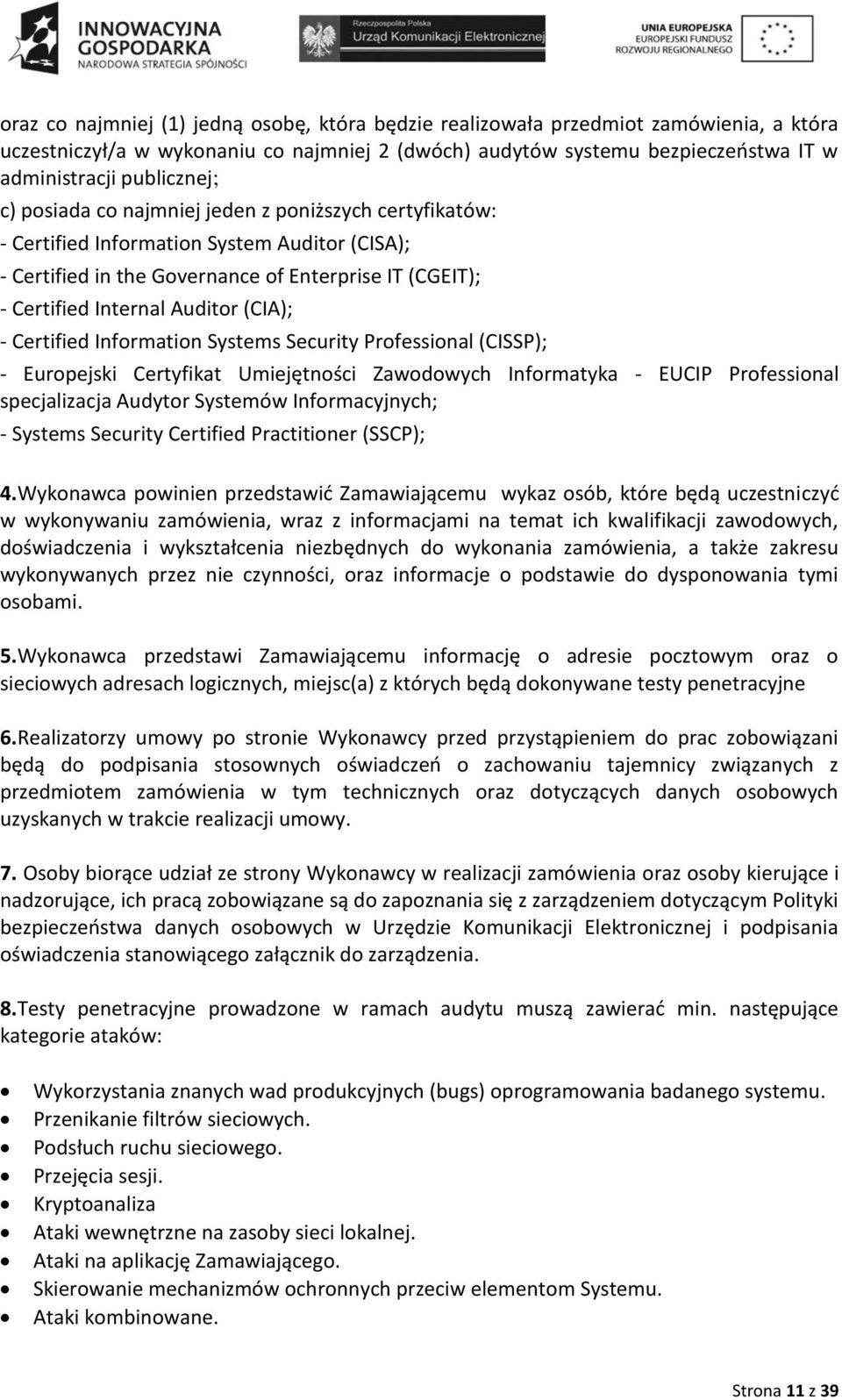 Certified Information Systems Security Professional (CISSP); - Europejski Certyfikat Umiejętności Zawodowych Informatyka - EUCIP Professional specjalizacja Audytor Systemów Informacyjnych; - Systems