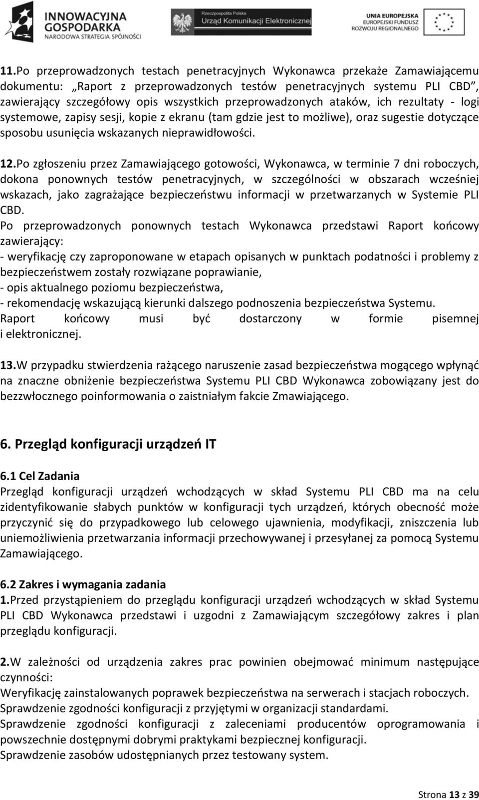 Po zgłoszeniu przez Zamawiającego gotowości, Wykonawca, w terminie 7 dni roboczych, dokona ponownych testów penetracyjnych, w szczególności w obszarach wcześniej wskazach, jako zagrażające