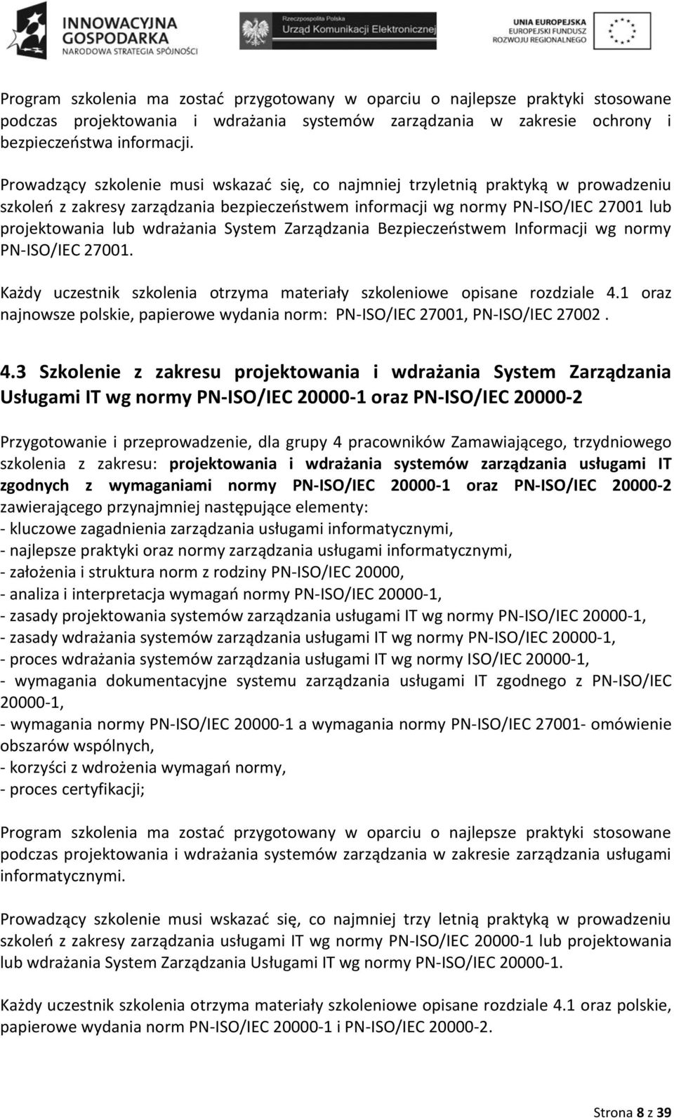 System Zarządzania Bezpieczeństwem Informacji wg normy PN-ISO/IEC 27001. Każdy uczestnik szkolenia otrzyma materiały szkoleniowe opisane rozdziale 4.