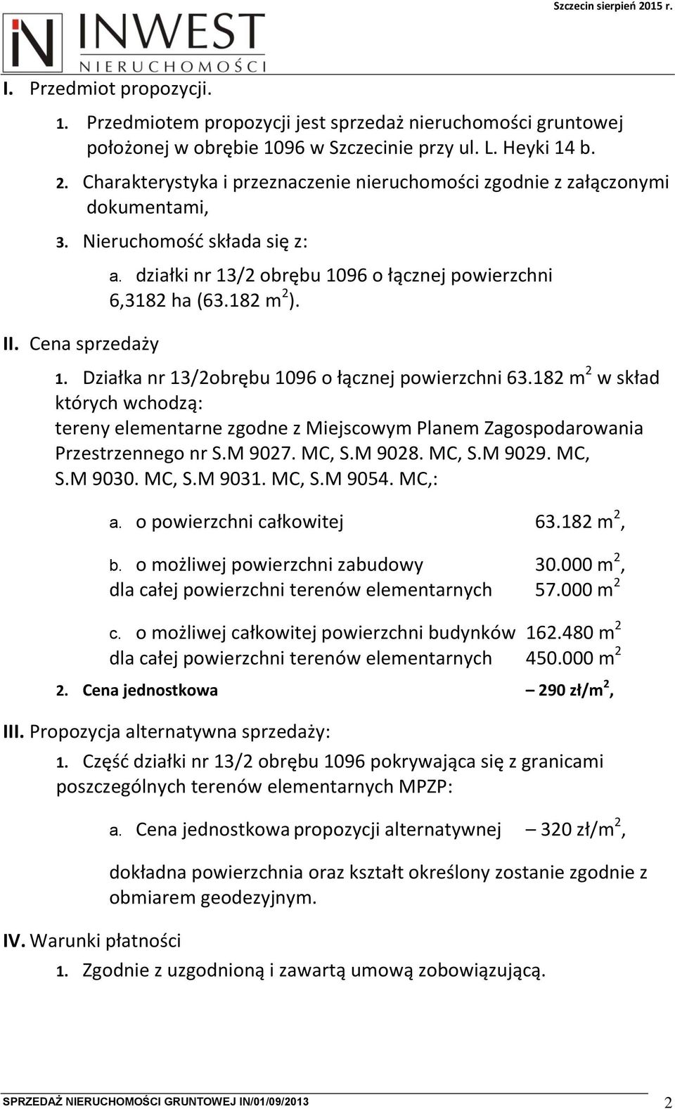 182 m 2 w skład których wchodzą: tereny elementarne zgodne z Miejscowym Planem Zagospodarowania Przestrzennego nr S.M 9027. MC, S.M 9028. MC, S.M 9029. MC, S.M 9030. MC, S.M 9031. MC, S.M 9054.
