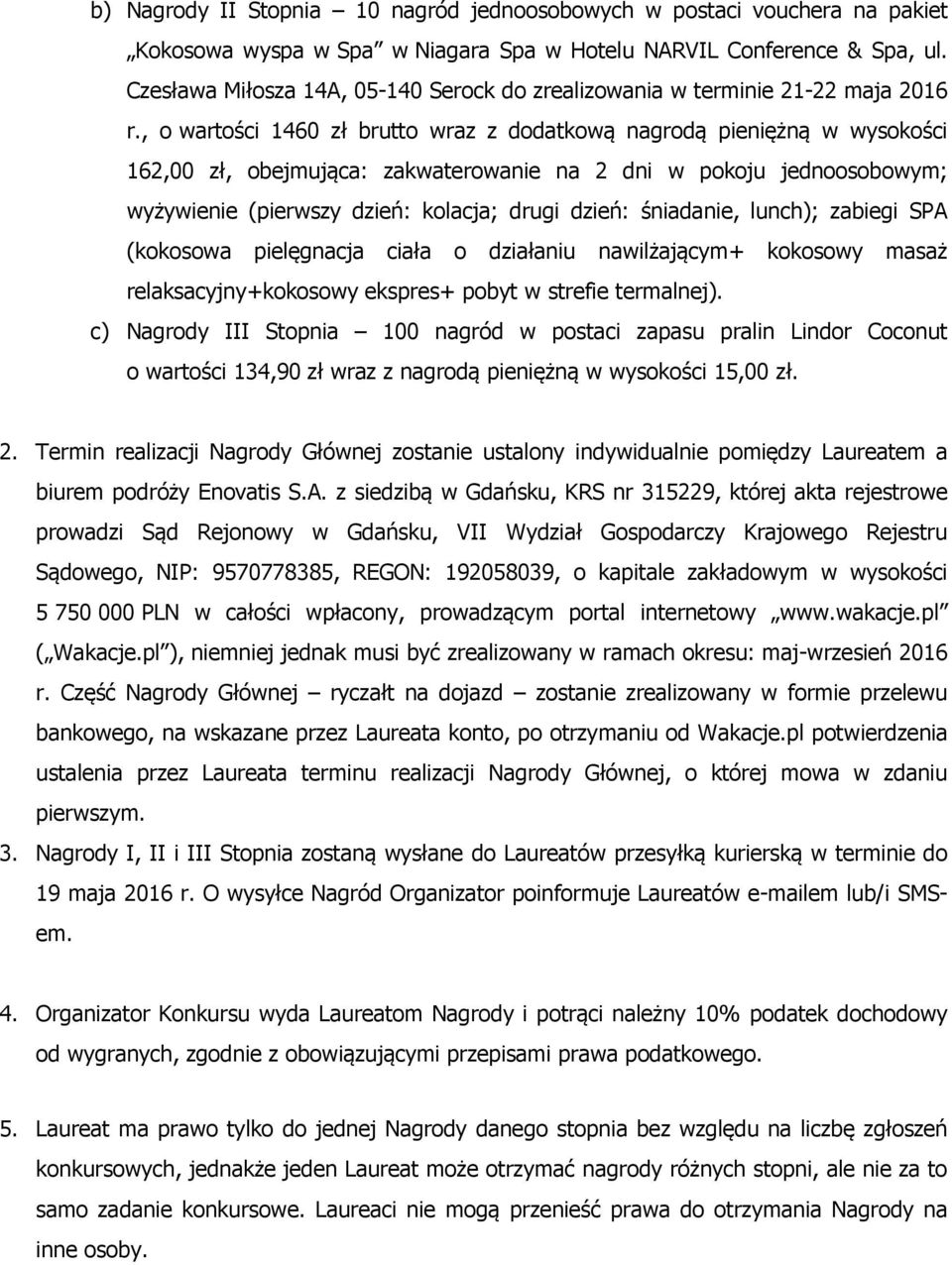 , o wartości 1460 zł brutto wraz z dodatkową nagrodą pieniężną w wysokości 162,00 zł, obejmująca: zakwaterowanie na 2 dni w pokoju jednoosobowym; wyżywienie (pierwszy dzień: kolacja; drugi dzień: