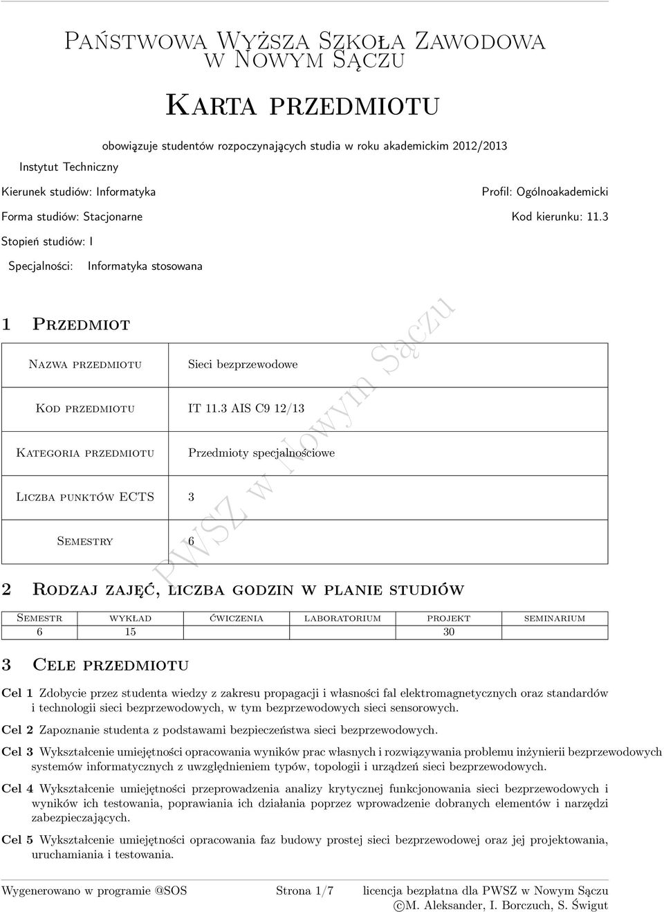 3 AIS C9 12/13 Kategoria Przedmioty specjalnościowe Liczba punktów ECTS 3 Semestry 6 2 Rodzaj zaje ć, liczba godzin w planie studiów Semestr wyk lad ćwiczenia laboratorium projekt seminarium 6 15 30