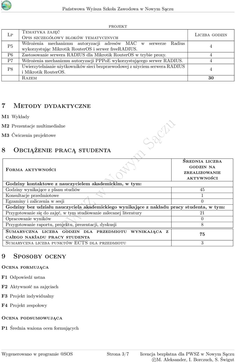 P7 Wdrożenia mechanizmu autoryzacji PPPoE wykorzystującego serwer RADIUS. P8 Uwierzytelnianie użytkowników sieci bezprzewodowej z użyciem serwera RADIUS i Mikrotik RouterOS.