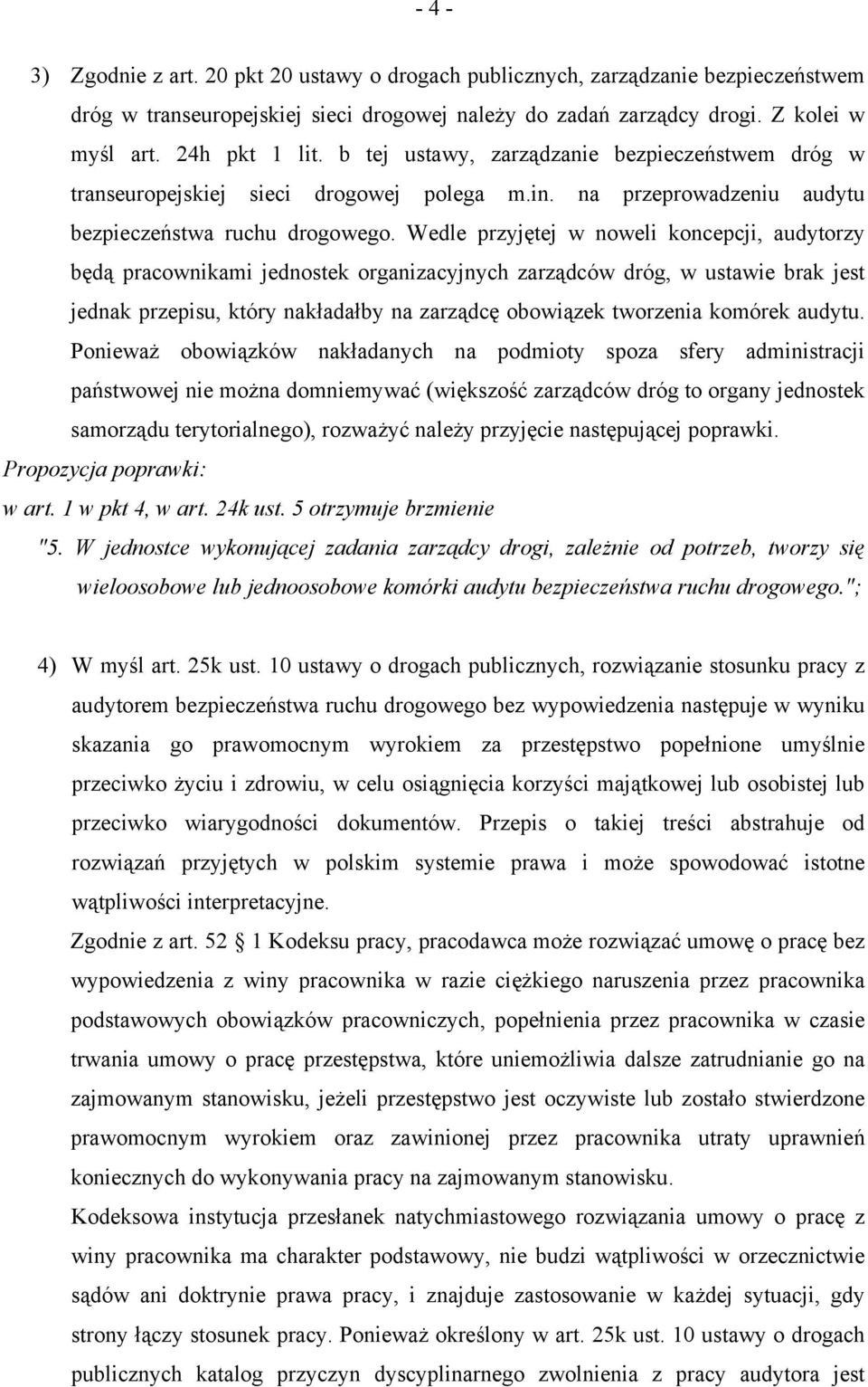 Wedle przyjętej w noweli koncepcji, audytorzy będą pracownikami jednostek organizacyjnych zarządców dróg, w ustawie brak jest jednak przepisu, który nakładałby na zarządcę obowiązek tworzenia komórek