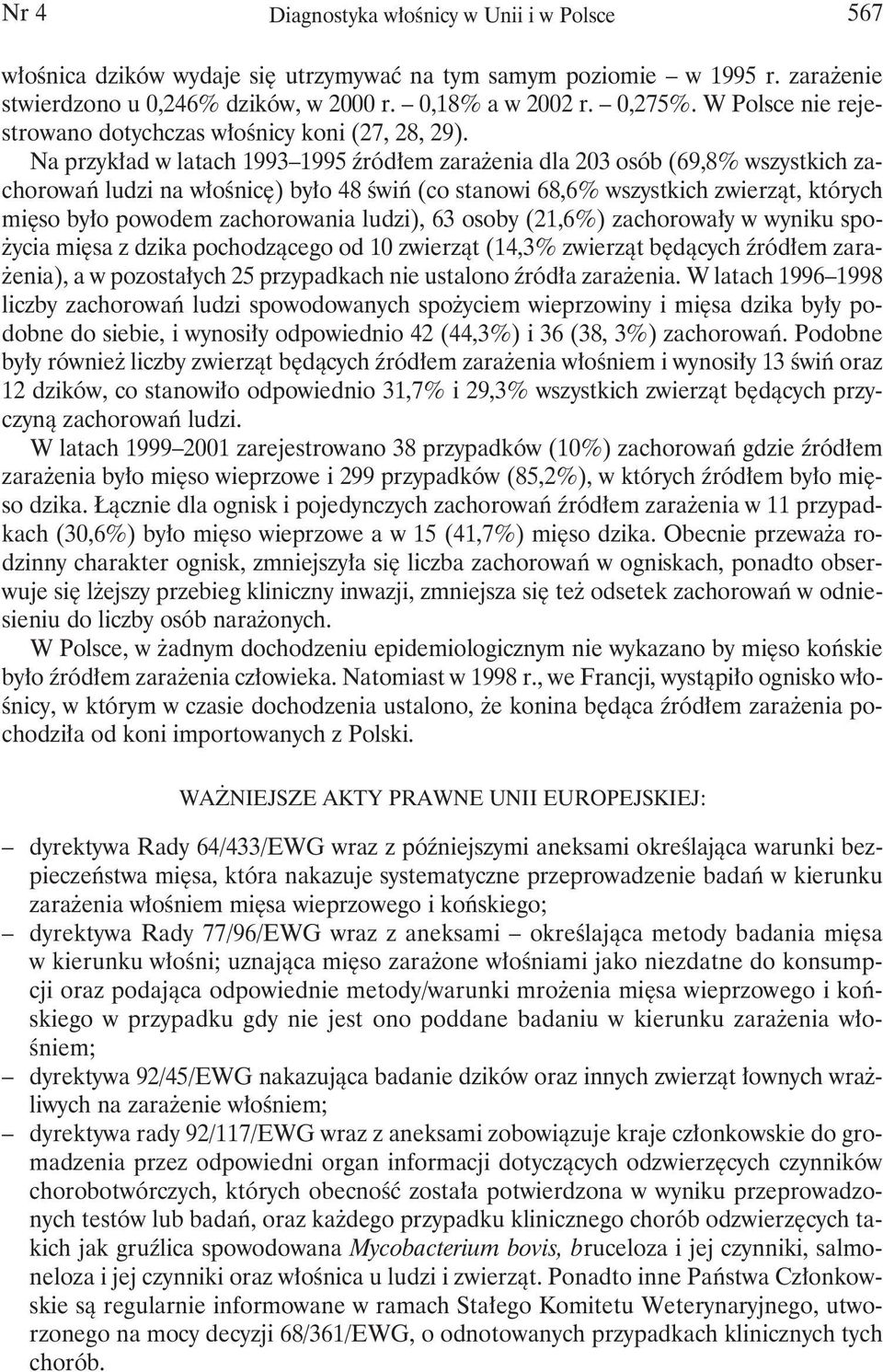Na przykład w latach 1993 1995 źródłem zarażenia dla 203 osób (69,8% wszystkich zachorowań ludzi na włośnicę) było 48 świń (co stanowi 68,6% wszystkich zwierząt, których mięso było powodem