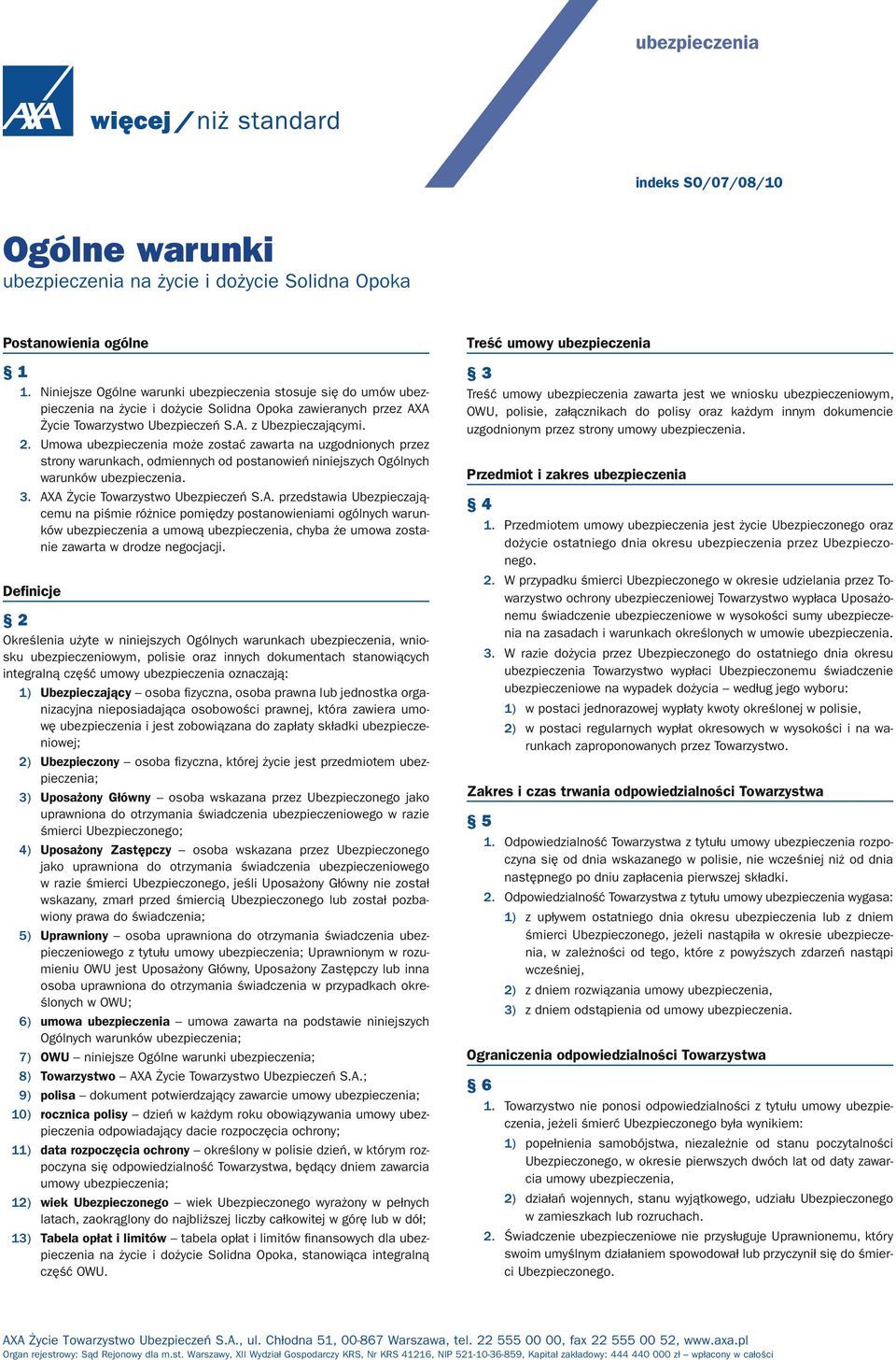 Umowa ubezpieczenia może zostać zawarta na uzgodnionych przez strony warunkach, odmiennych od postanowień niniejszych Ogólnych warunków ubezpieczenia. 3. AX