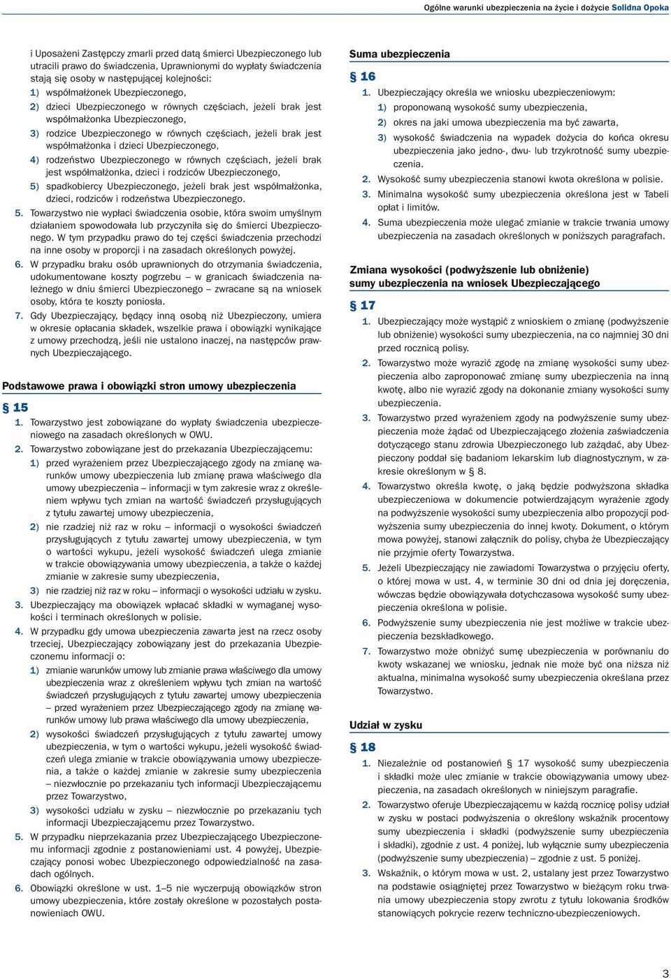 równych częściach, jeżeli brak jest współmałżonka i dzieci Ubezpieczonego, 4) rodzeństwo Ubezpieczonego w równych częściach, jeżeli brak jest współmałżonka, dzieci i rodziców Ubezpieczonego, 5)