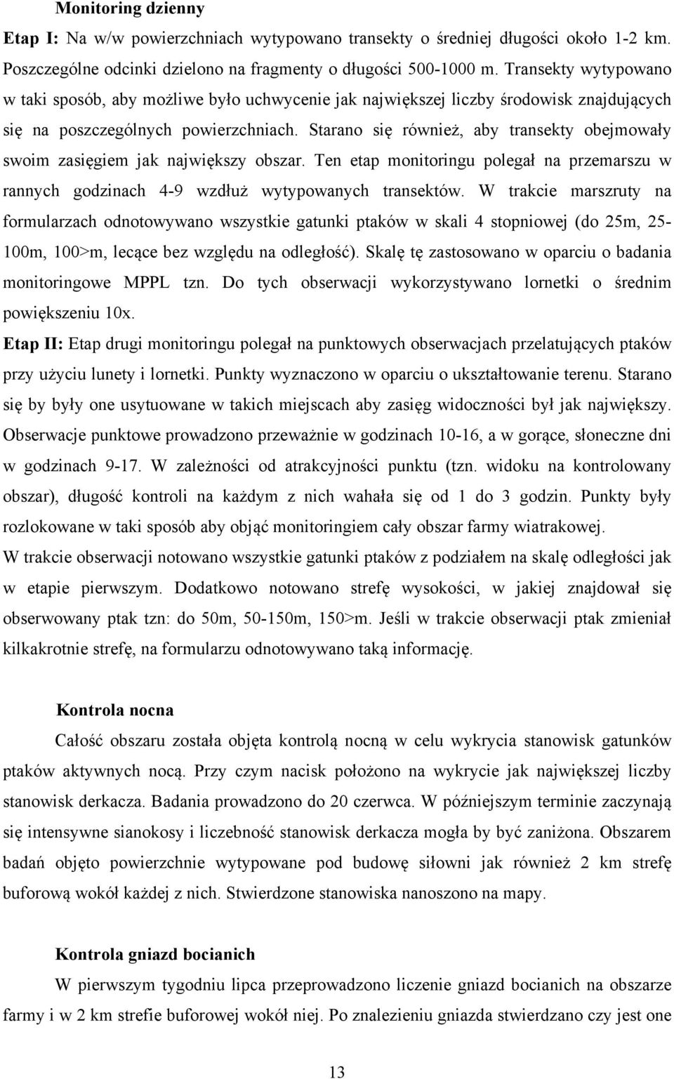 Starano się również, aby transekty obejmowały swoim zasięgiem jak największy obszar. Ten etap monitoringu polegał na przemarszu w rannych godzinach 4-9 wzdłuż wytypowanych transektów.
