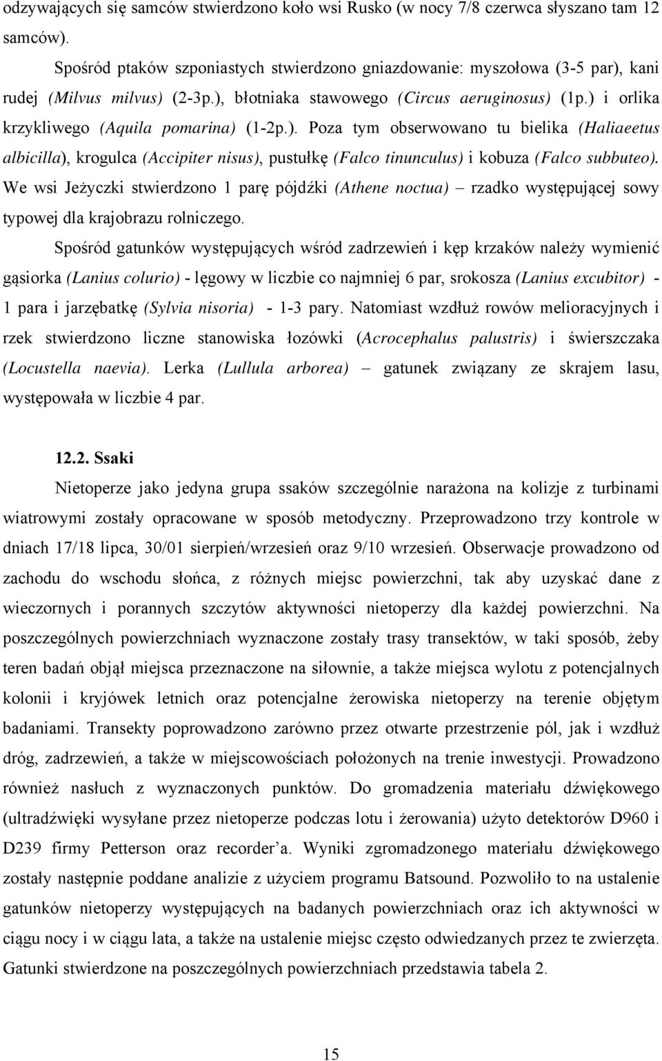 ) i orlika krzykliwego (Aquila pomarina) (1-2p.). Poza tym obserwowano tu bielika (Haliaeetus albicilla), krogulca (Accipiter nisus), pustułkę (Falco tinunculus) i kobuza (Falco subbuteo).