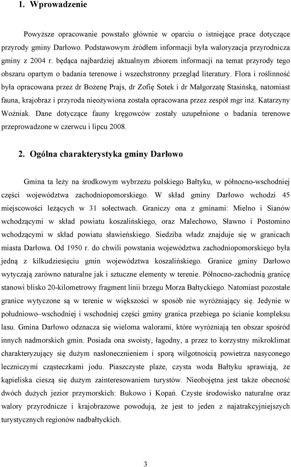 Flora i roślinność była opracowana przez dr Bożenę Prajs, dr Zofię Sotek i dr Małgorzatę Stasińską, natomiast fauna, krajobraz i przyroda nieożywiona została opracowana przez zespół mgr inż.