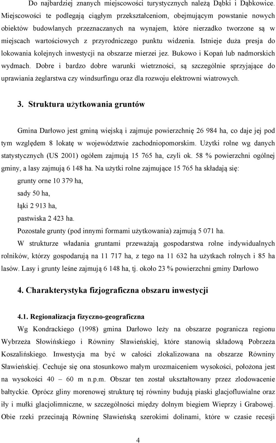 punktu widzenia. Istnieje duża presja do lokowania kolejnych inwestycji na obszarze mierzei jez. Bukowo i Kopań lub nadmorskich wydmach.