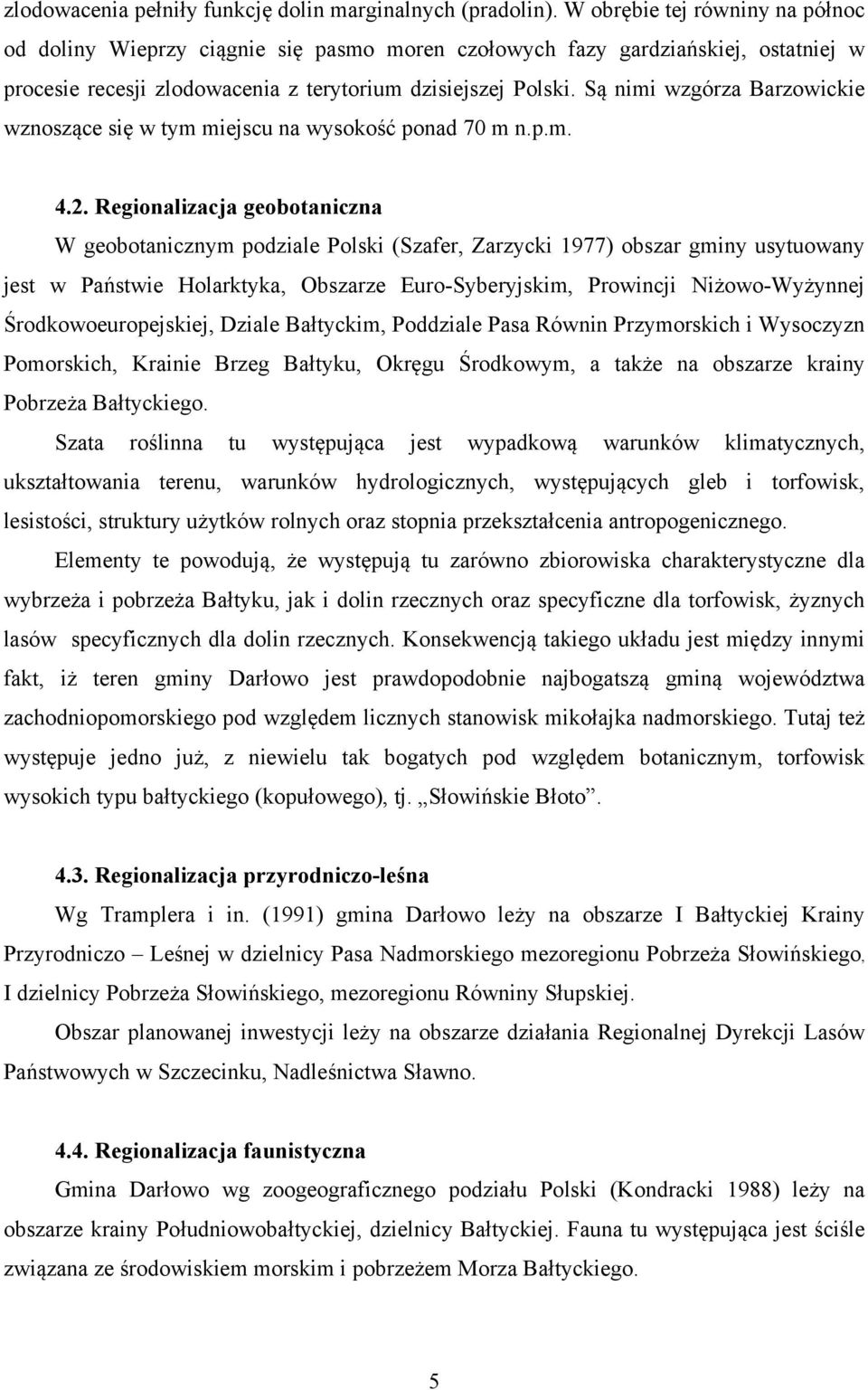 Są nimi wzgórza Barzowickie wznoszące się w tym miejscu na wysokość ponad 70 m n.p.m. 4.2.
